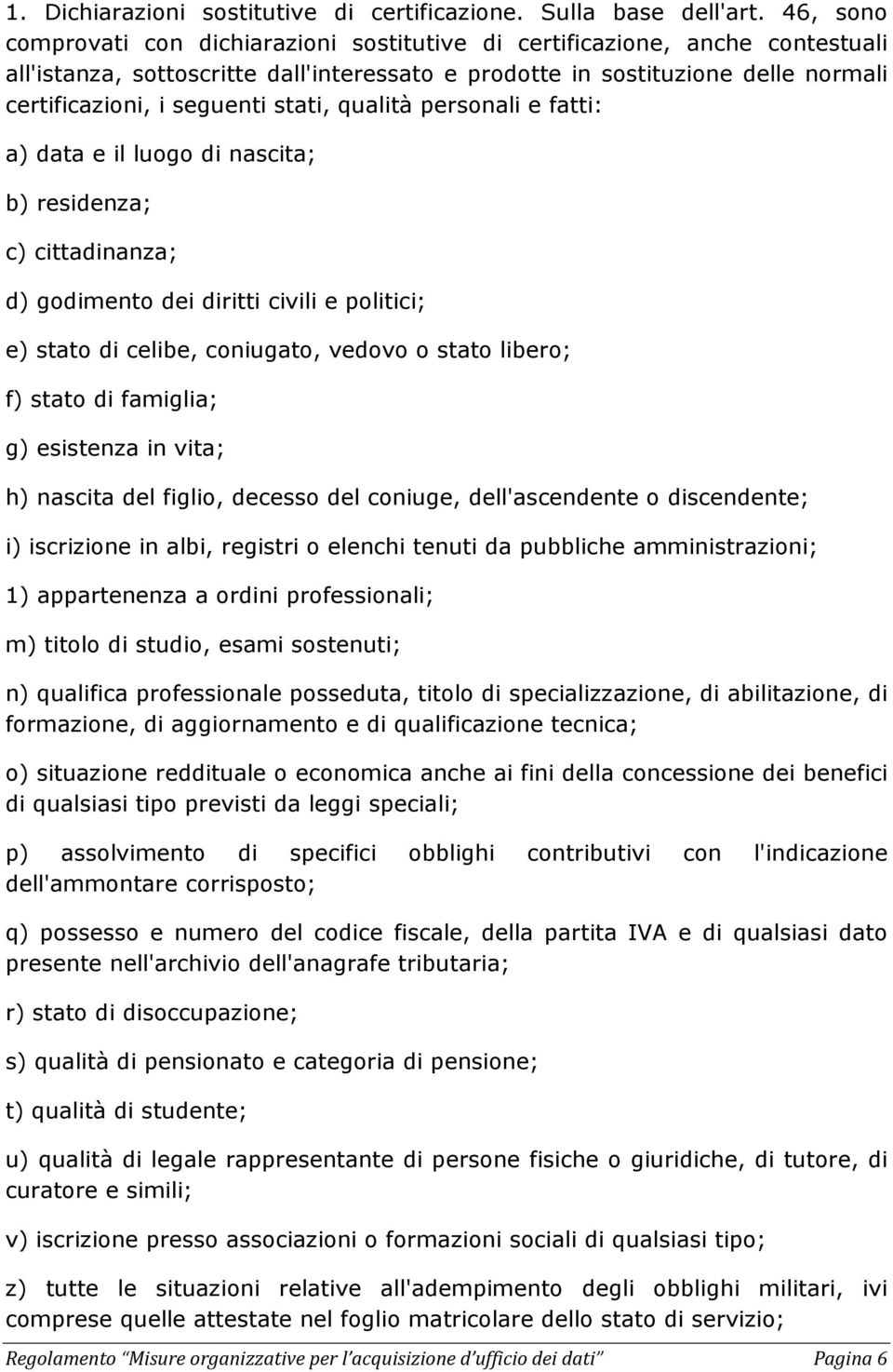 stati, qualità personali e fatti: a) data e il luogo di nascita; b) residenza; c) cittadinanza; d) godimento dei diritti civili e politici; e) stato di celibe, coniugato, vedovo o stato libero; f)