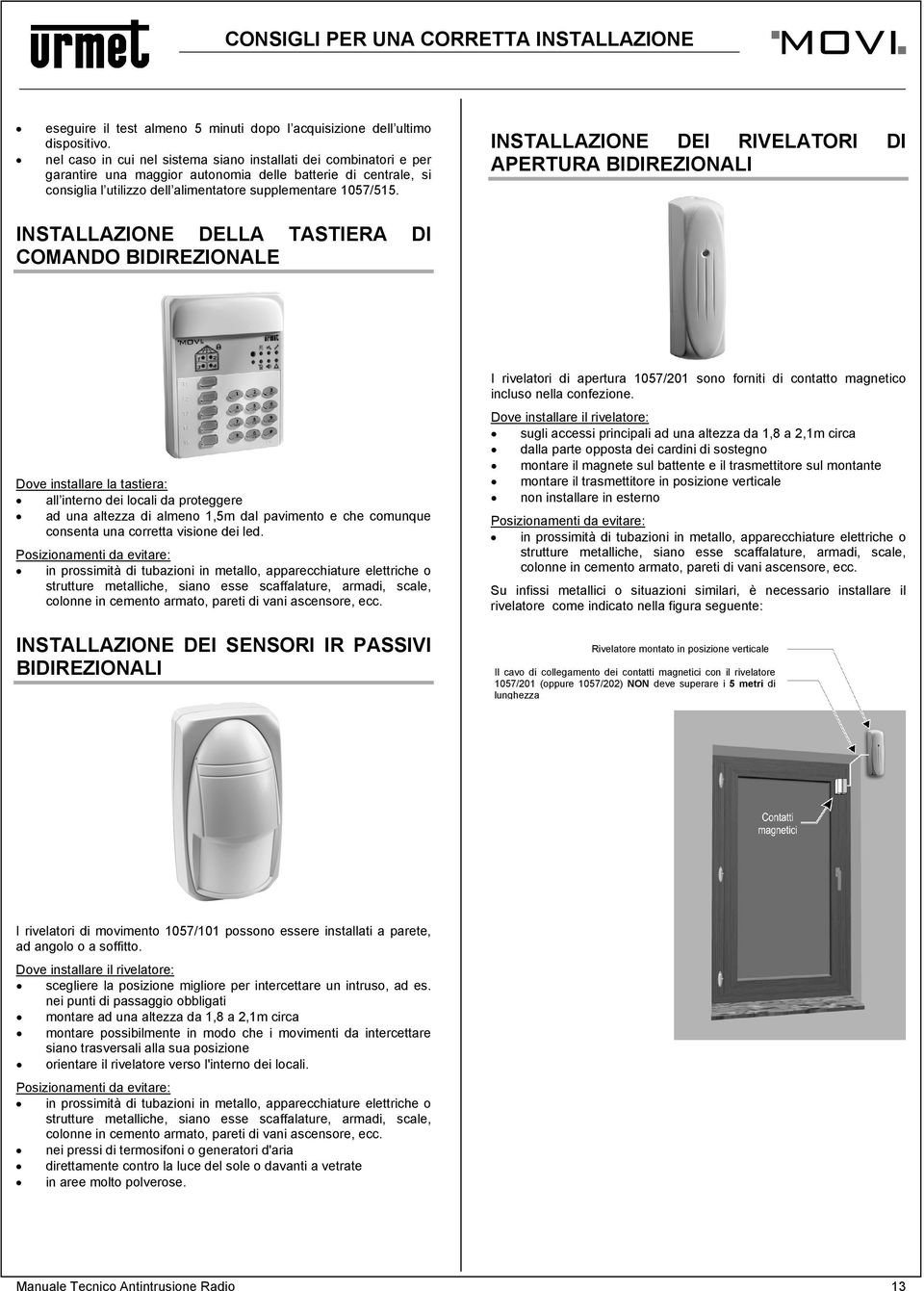 INSTALLAZIONE DEI RIVELATORI DI APERTURA BIDIREZIONALI INSTALLAZIONE DELLA TASTIERA DI COMANDO BIDIREZIONALE Dove installare la tastiera: all interno dei locali da proteggere ad una altezza di almeno