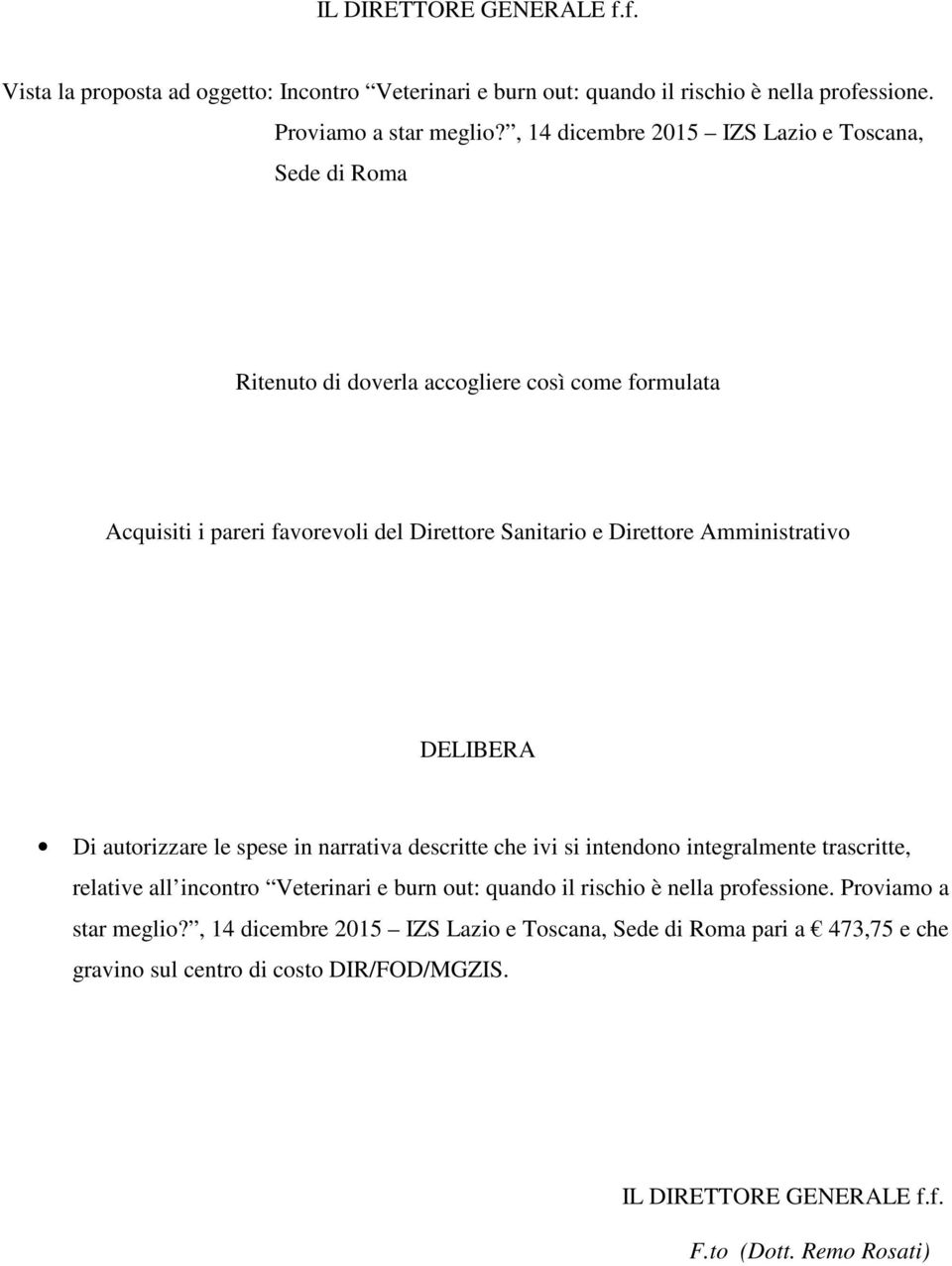 Amministrativo DELIBERA Di autorizzare le spese in narrativa descritte che ivi si intendono integralmente trascritte, relative all incontro Veterinari e burn out: quando il