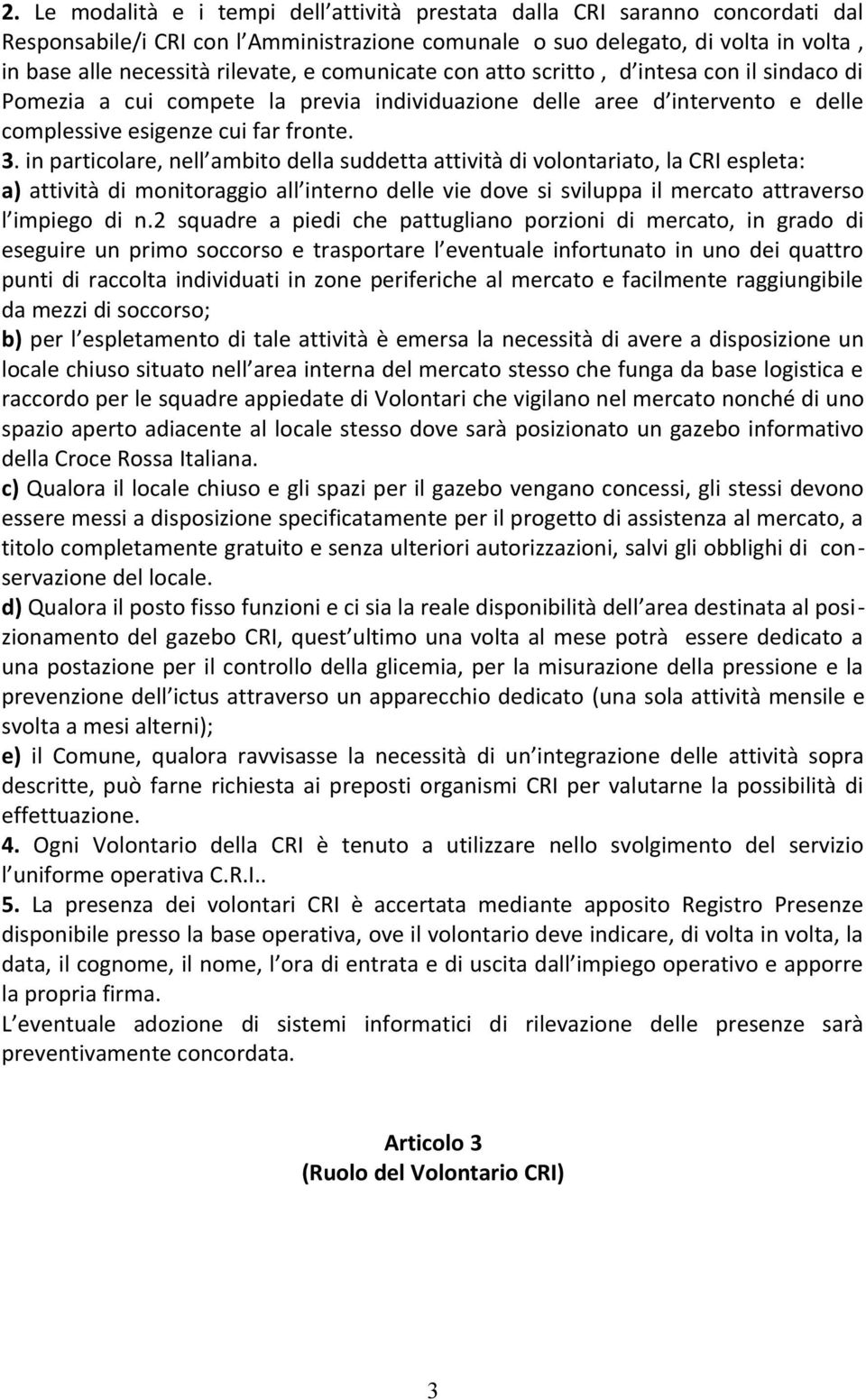 in particolare, nell ambito della suddetta attività di volontariato, la CRI espleta: a) attività di monitoraggio all interno delle vie dove si sviluppa il mercato attraverso l impiego di n.