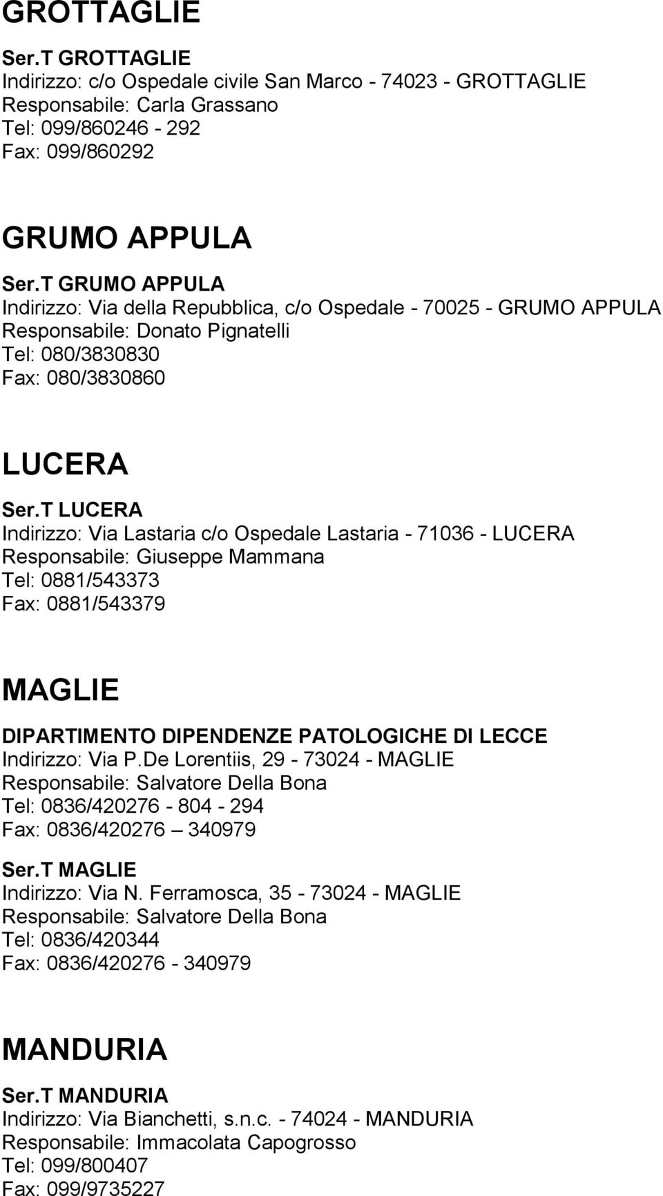 T LUCERA Indirizzo: Via Lastaria c/o Ospedale Lastaria - 71036 - LUCERA Responsabile: Giuseppe Mammana Tel: 0881/543373 Fax: 0881/543379 MAGLIE DIPARTIMENTO DIPENDENZE PATOLOGICHE DI LECCE Indirizzo: