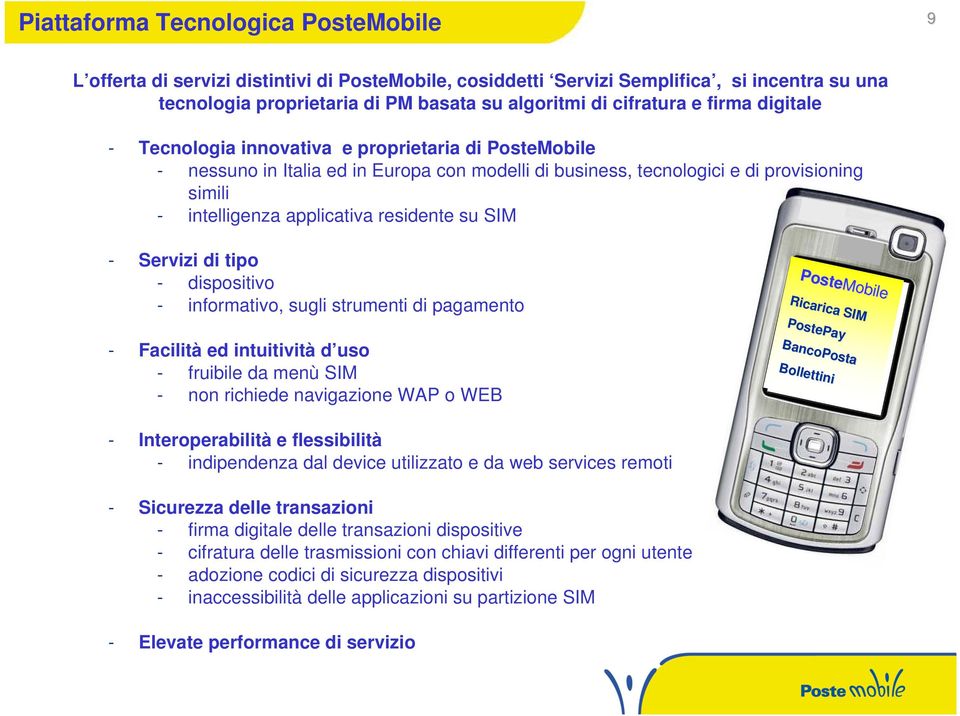 residente su SIM - Servizi di tipo - dispositivo - informativo, sugli strumenti di pagamento - Facilità ed intuitività d uso - fruibile da menù SIM - non richiede navigazione WAP o WEB PosteMobile