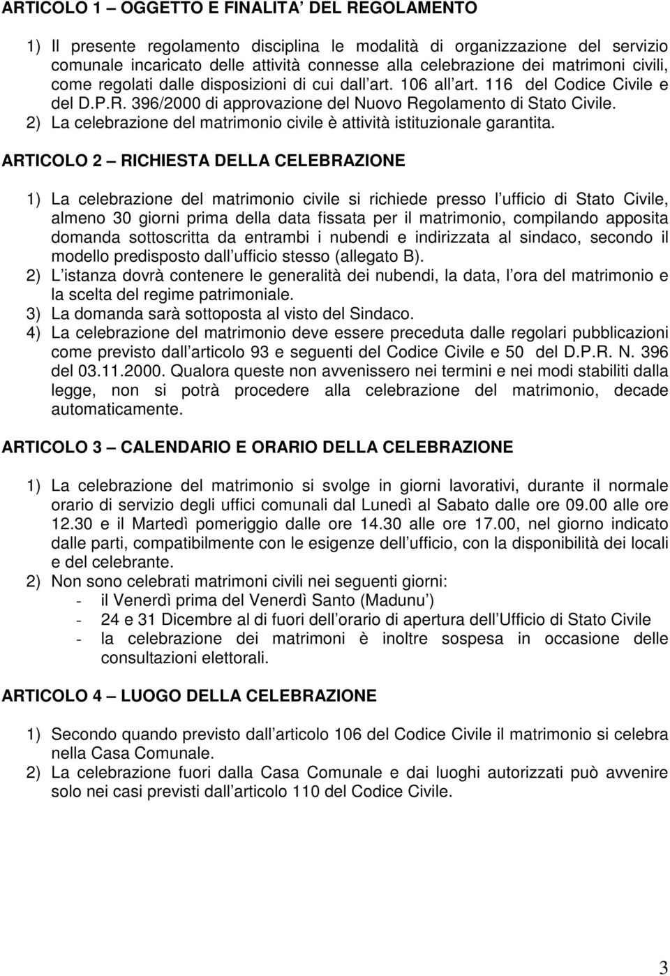 2) La celebrazione del matrimonio civile è attività istituzionale garantita.