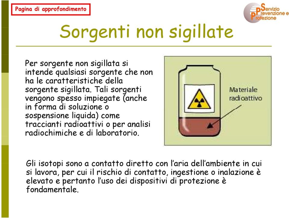 Tali sorgenti vengono spesso impiegate (anche in forma di soluzione o sospensione liquida) come traccianti radioattivi o per