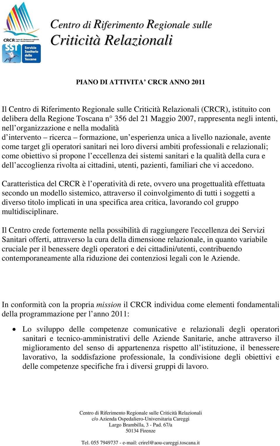 operatori sanitari nei loro diversi ambiti professionali e relazionali; come obiettivo si propone l eccellenza dei sistemi sanitari e la qualità della cura e dell accoglienza rivolta ai cittadini,