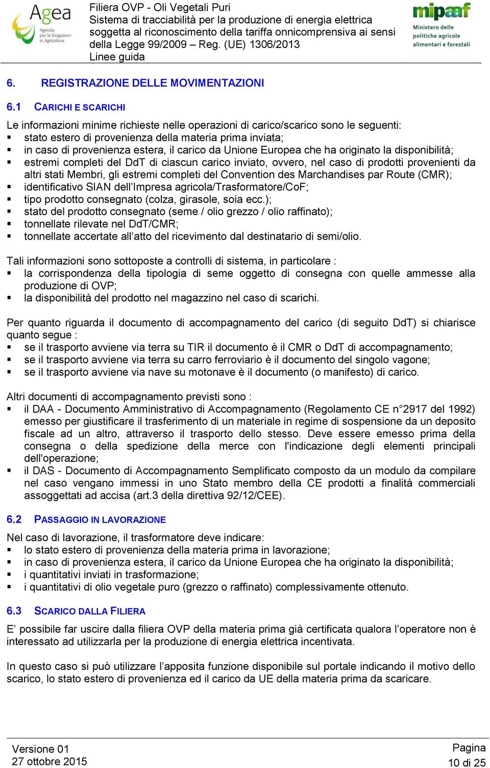 carico da Unione Europea che ha originato la disponibilità; estremi completi del DdT di ciascun carico inviato, ovvero, nel caso di prodotti provenienti da altri stati Membri, gli estremi completi