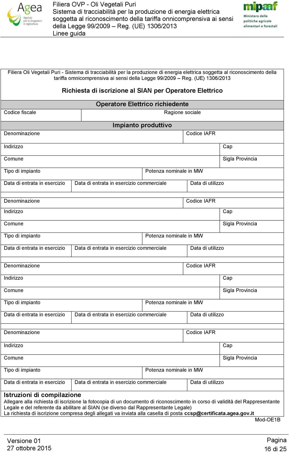 Denominazione Codice IAFR Tipo di impianto Potenza nominale in MW Data di entrata in esercizio Data di entrata in esercizio commerciale Data di utilizzo Denominazione Codice IAFR Tipo di impianto