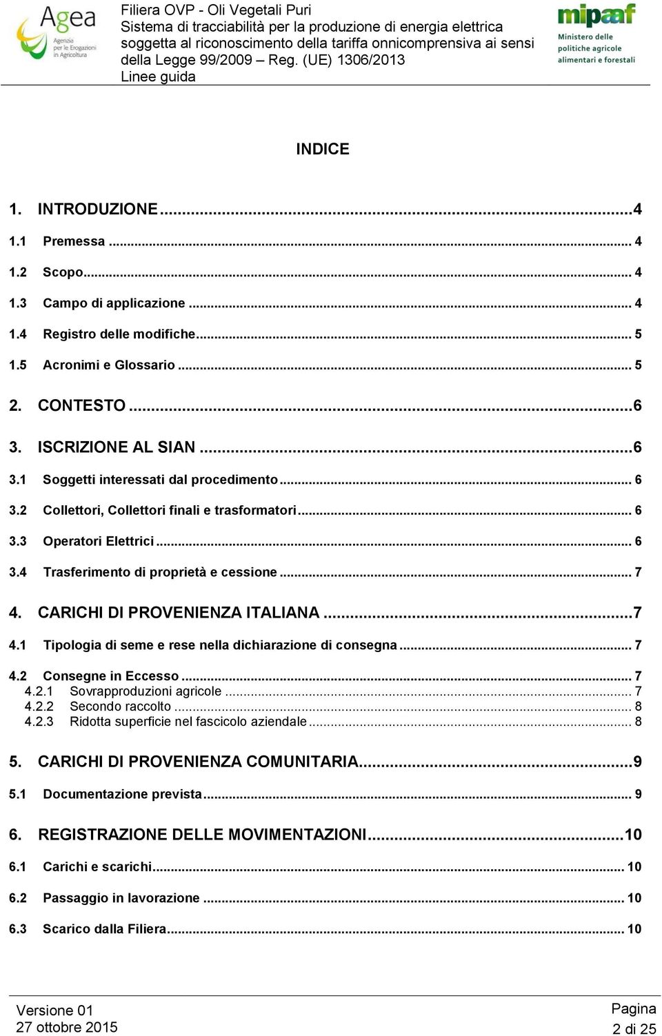 .. 7 4. CARICHI DI PROVENIENZA ITALIANA... 7 4.1 Tipologia di seme e rese nella dichiarazione di consegna... 7 4.2 Consegne in Eccesso... 7 4.2.1 Sovrapproduzioni agricole... 7 4.2.2 Secondo raccolto.