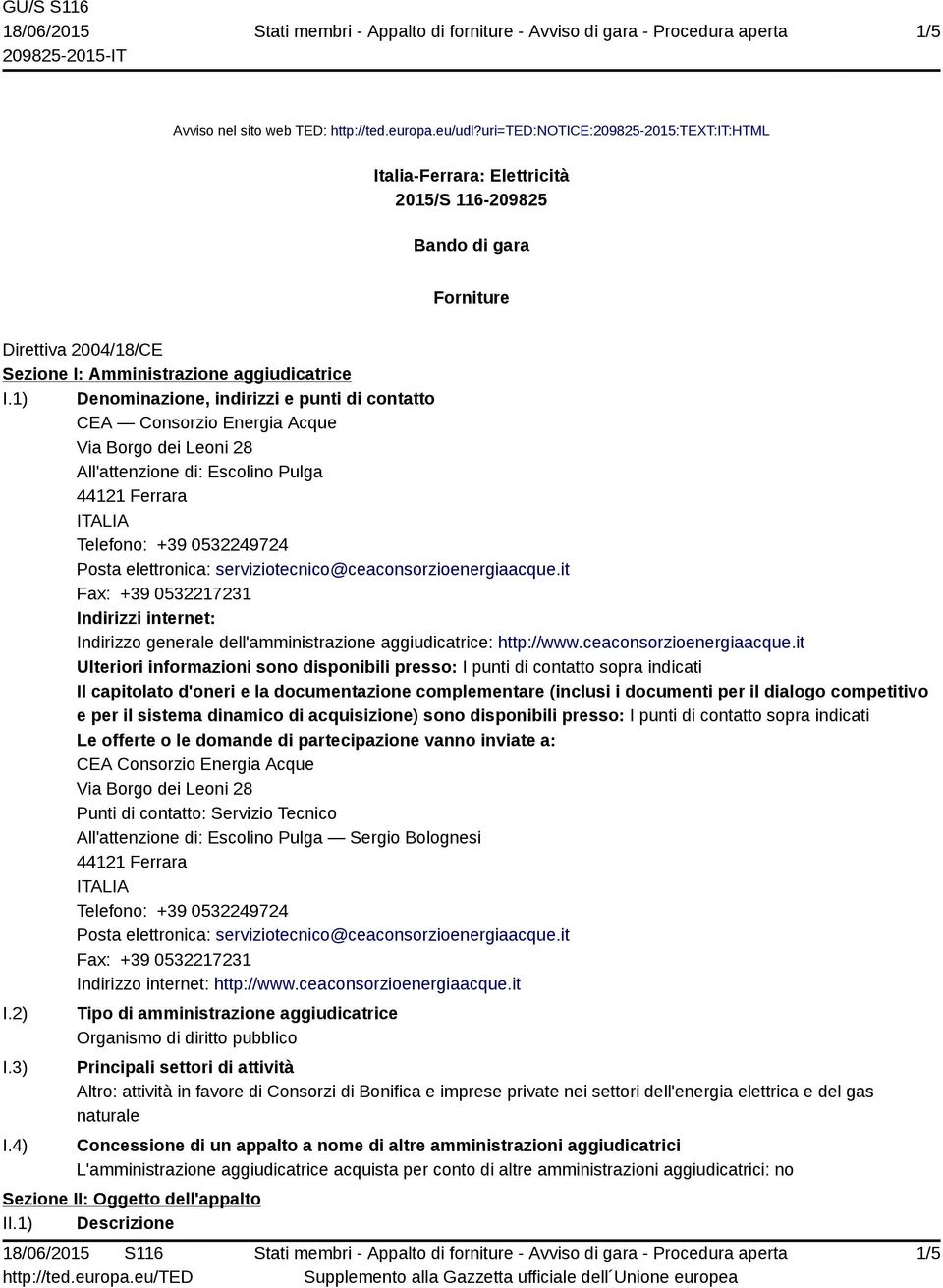 1) Denominazione, indirizzi e punti di contatto CEA Consorzio Energia Acque Via Borgo dei Leoni 28 All'attenzione di: Escolino Pulga 44121 Ferrara Telefono: +39 0532249724 Posta elettronica: