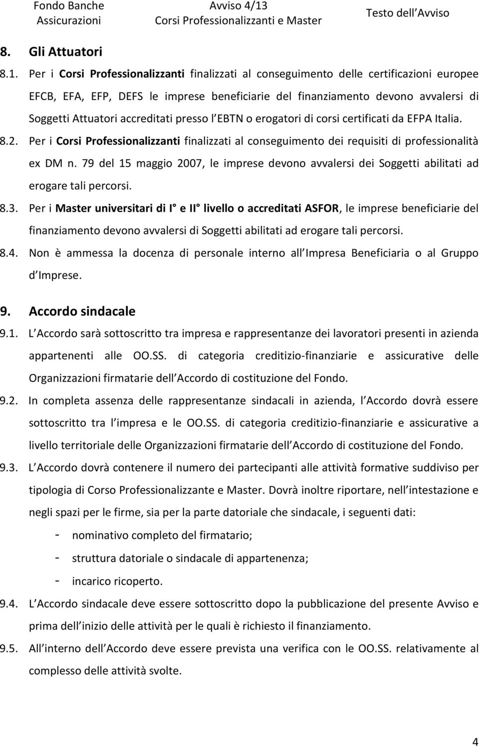 accreditati presso l EBTN o erogatori di corsi certificati da EFPA Italia. 8.2. Per i Corsi Professionalizzanti finalizzati al conseguimento dei requisiti di professionalità ex DM n.