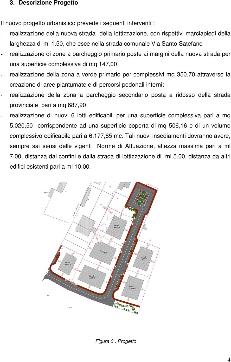 della zona a verde primario per complessivi mq 350,70 attraverso la creazione di aree piantumate e di percorsi pedonali interni; - realizzazione della zona a parcheggio secondario posta a ridosso