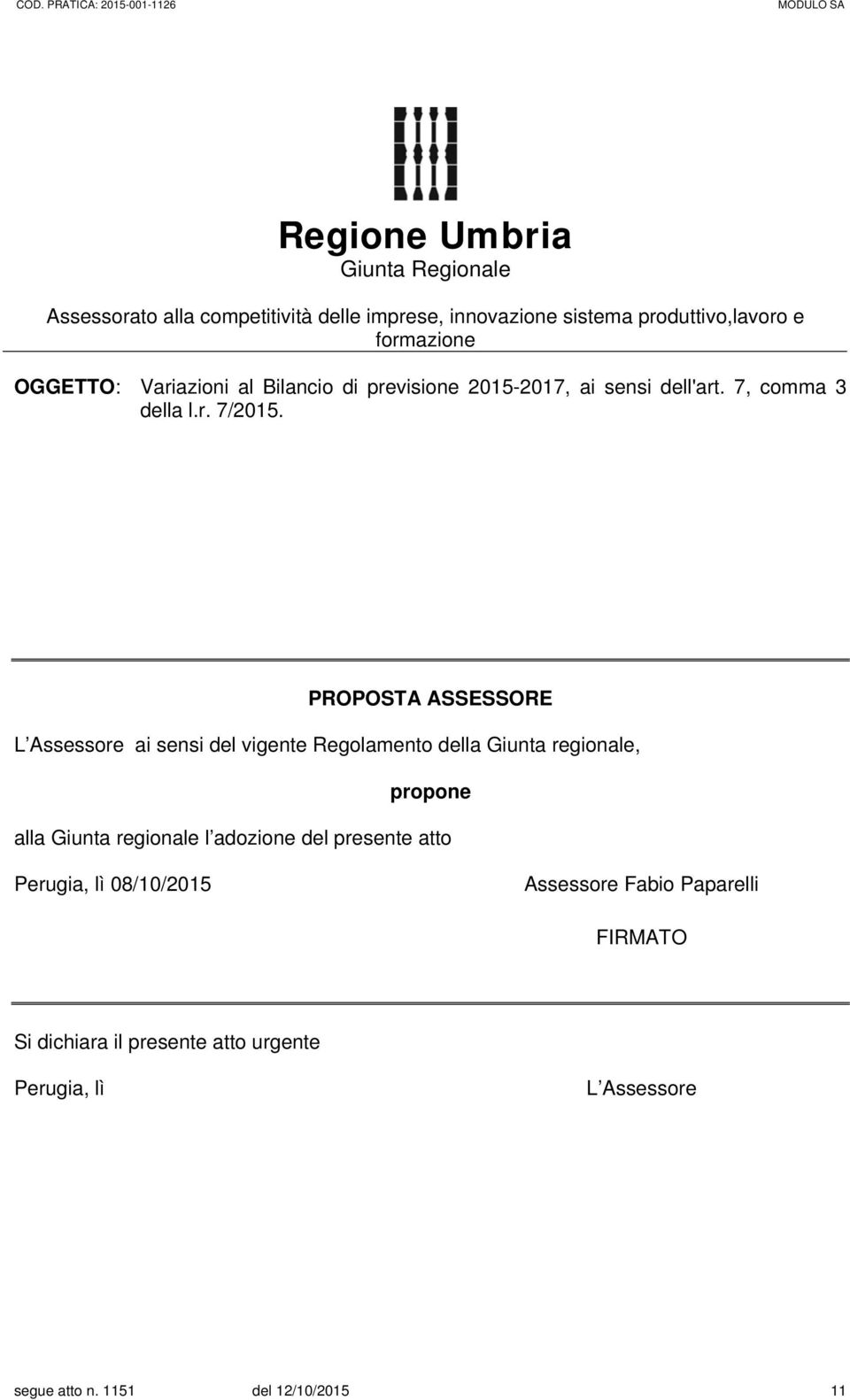 PROPOSTA ASSESSORE L Assessore ai sensi del vigente Regolamento della Giunta regionale, propone alla Giunta regionale l adozione del