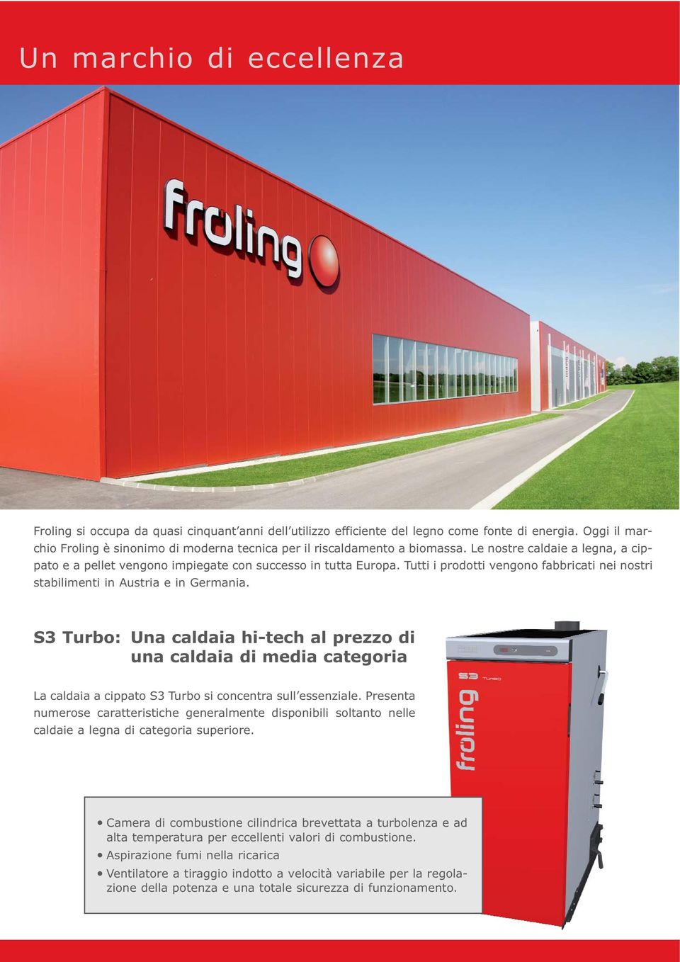 Tutti i prodotti vengono fabbricati nei nostri stabilimenti in Austria e in Germania.