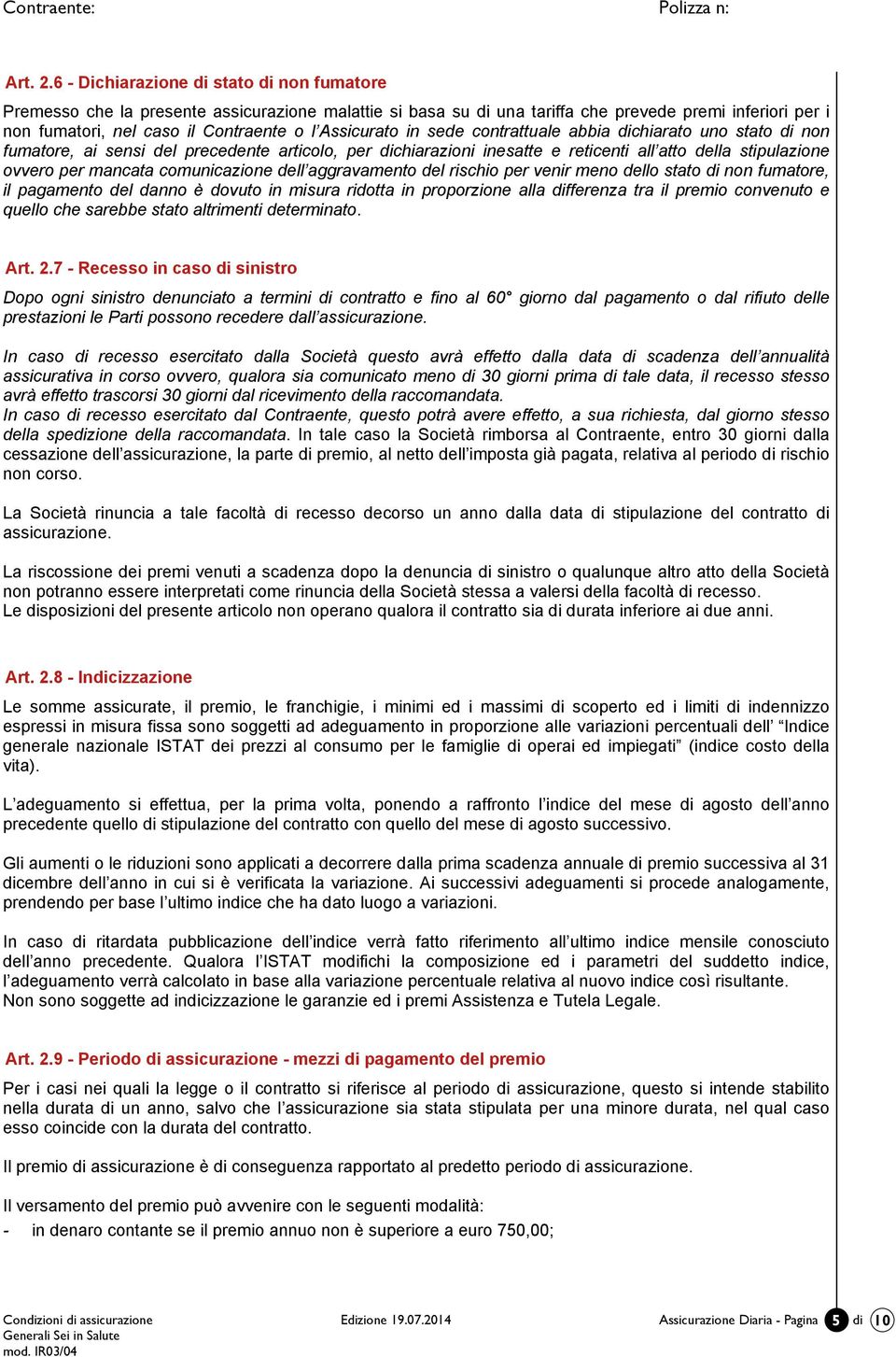 Assicurato in sede contrattuale abbia dichiarato uno stato di non fumatore, ai sensi del precedente articolo, per dichiarazioni inesatte e reticenti all atto della stipulazione ovvero per mancata