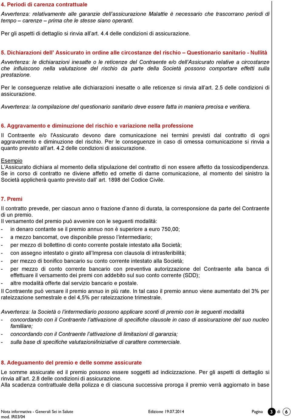 Dichiarazioni dell Assicurato in ordine alle circostanze del rischio Questionario sanitario - Nullità Avvertenza: le dichiarazioni inesatte o le reticenze del Contraente e/o dell Assicurato relative