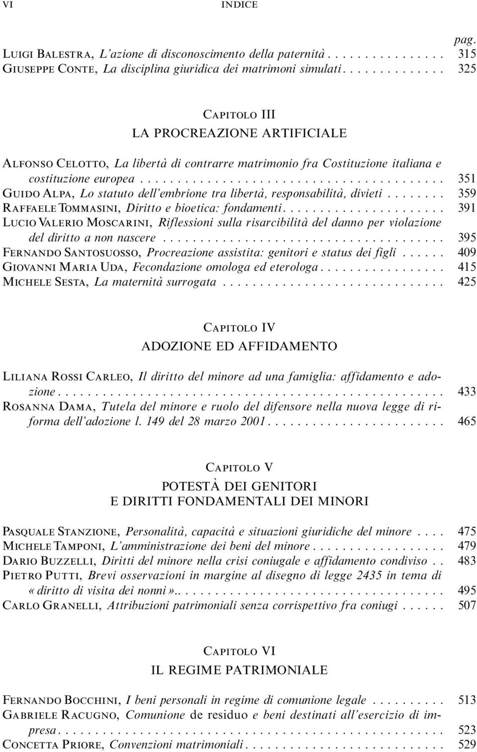 .. 351 Guido Alpa, Lo statuto dell embrione tra liberta`, responsabilita`, divieti... 359 Raffaele Tommasini, Diritto e bioetica:fondamenti.