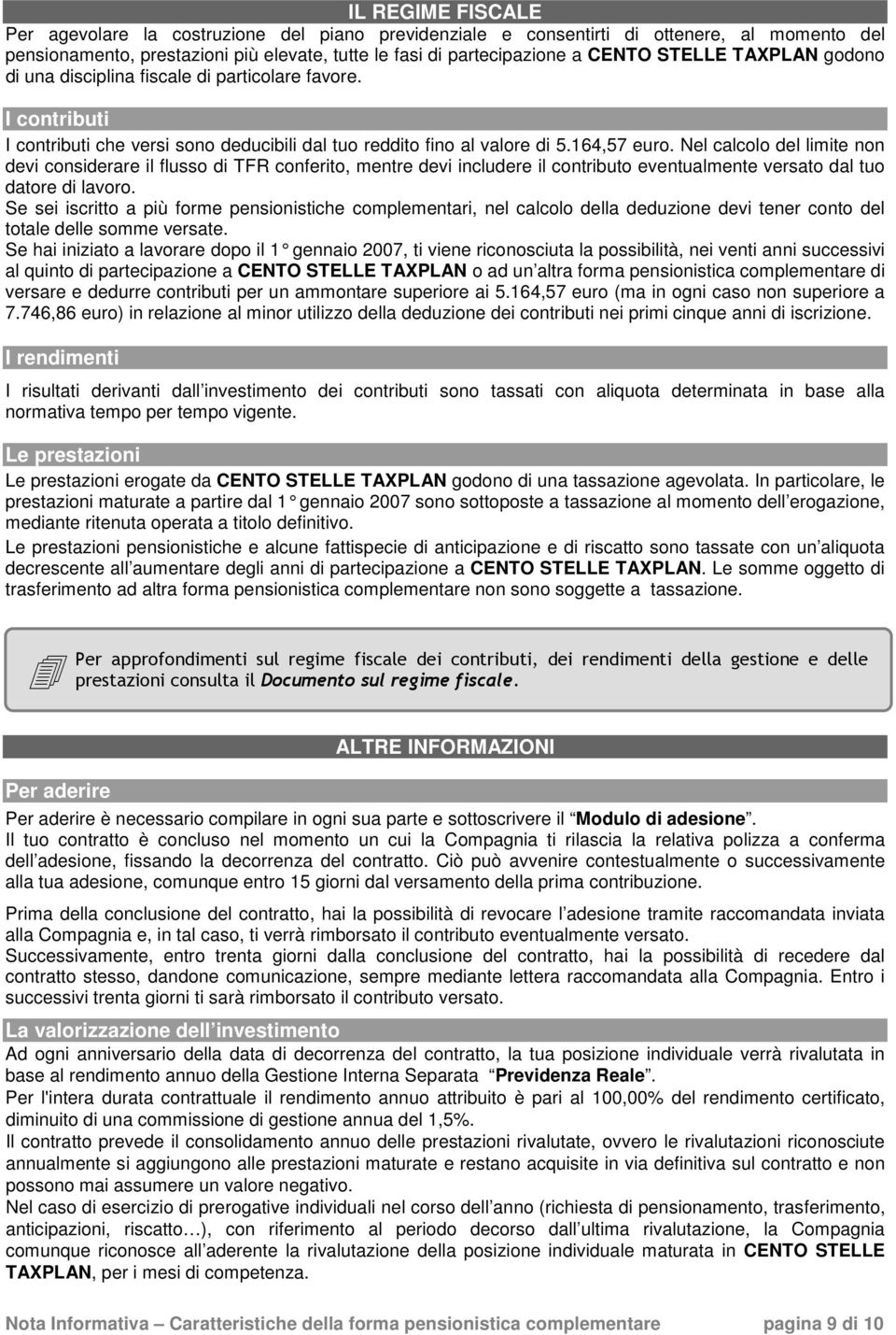 Nel calcolo del limite non devi considerare il flusso di TFR conferito, mentre devi includere il contributo eventualmente versato dal tuo datore di lavoro.