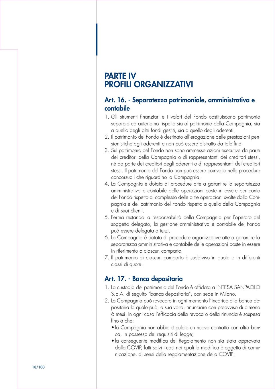 aderenti. 2. Il patrimonio del Fondo è destinato all erogazione delle prestazioni pensionistiche agli aderenti e non può essere distratto da tale fine. 3.