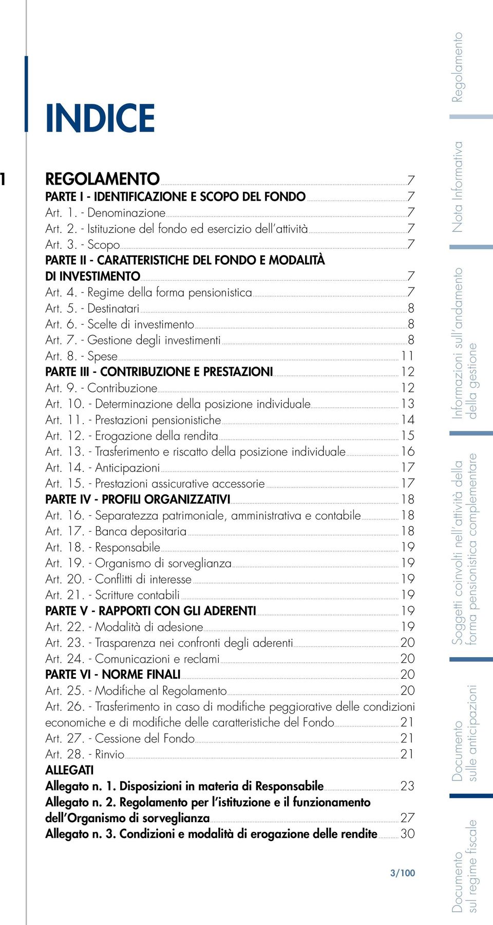 - Gestione degli investimenti...8 Art. 8. - Spese...11 PARTE III - CONTRIBUZIONE E PRESTAZIONI...12 Art. 9. - Contribuzione...12 Art. 10. - Determinazione della posizione individuale...13 Art. 11.