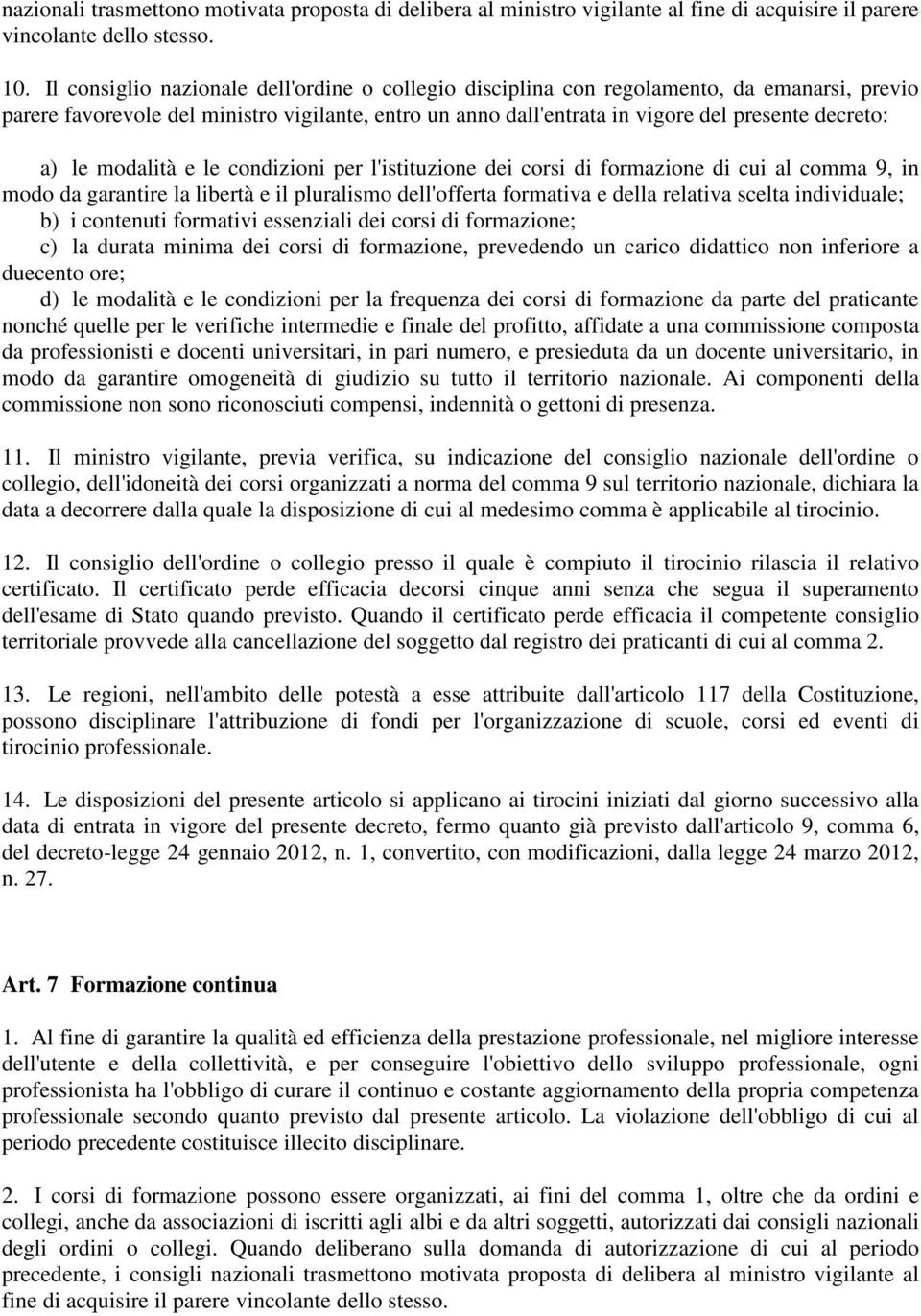 le modalità e le condizioni per l'istituzione dei corsi di formazione di cui al comma 9, in modo da garantire la libertà e il pluralismo dell'offerta formativa e della relativa scelta individuale; b)