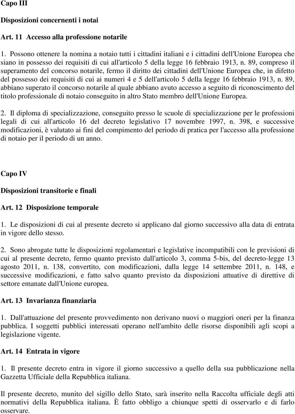 89, compreso il superamento del concorso notarile, fermo il diritto dei cittadini dell'unione Europea che, in difetto del possesso dei requisiti di cui ai numeri 4 e 5 dell'articolo 5 della legge 16