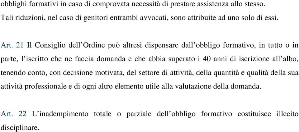 21 Il Consiglio dell Ordine può altresì dispensare dall obbligo formativo, in tutto o in parte, l iscritto che ne faccia domanda e che abbia superato i 40 anni di