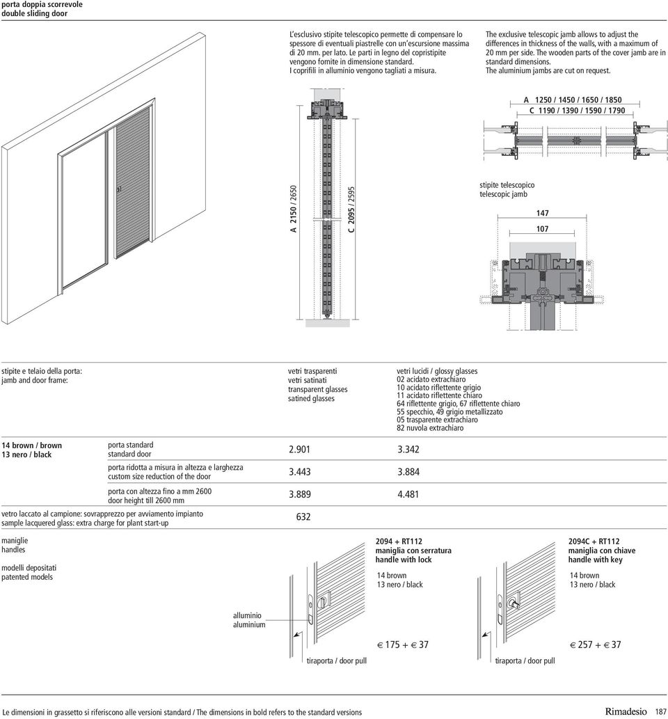 The exclusive telescopic jamb allows to adjust the differences in thickness of the walls, with a maximum of 20 mm per side. The wooden parts of the cover jamb are in standard dimensions.