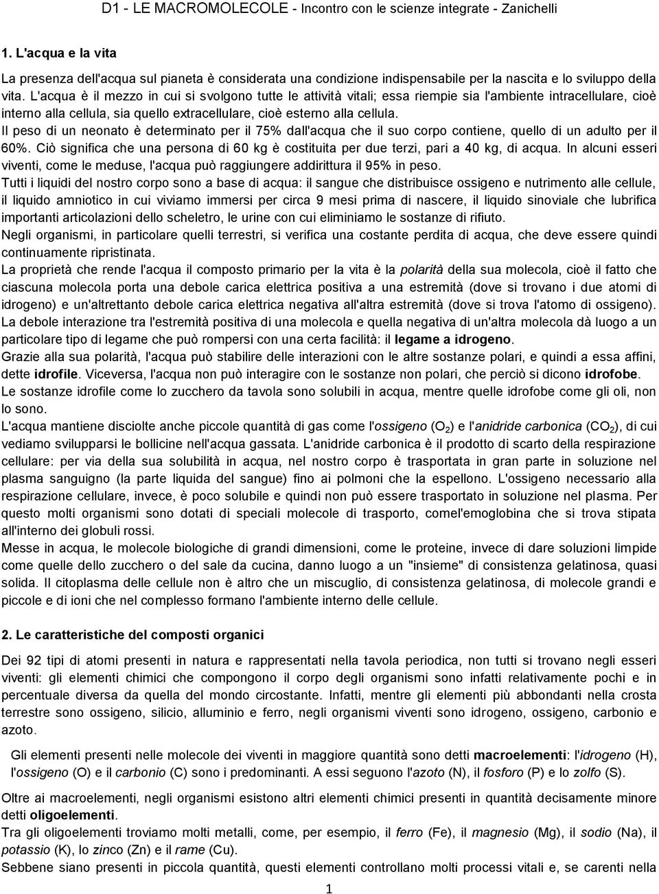 Il peso di un neonato è determinato per il 75% dall'acqua che il suo corpo contiene, quello di un adulto per il 60%.