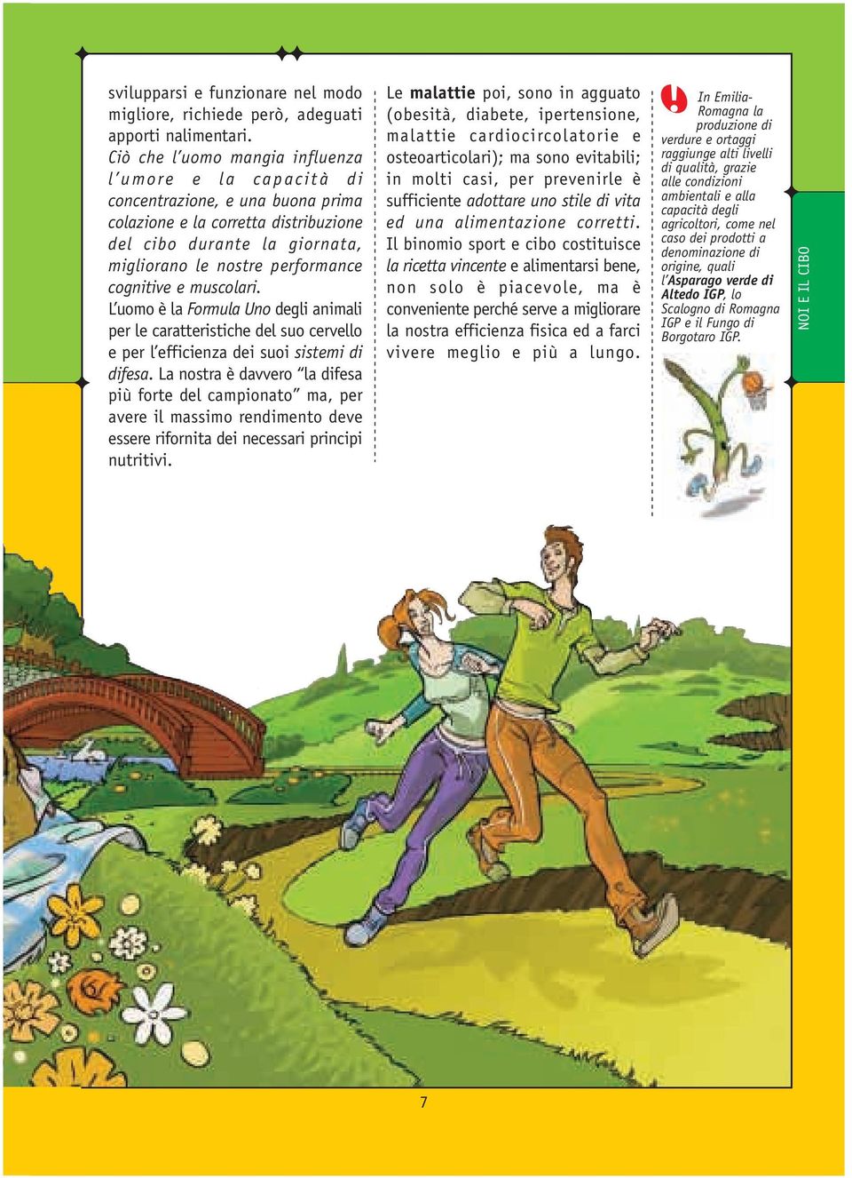 cognitive e muscolari. L uomo è la Formula Uno degli animali per le caratteristiche del suo cervello e per l efficienza dei suoi sistemi di difesa.