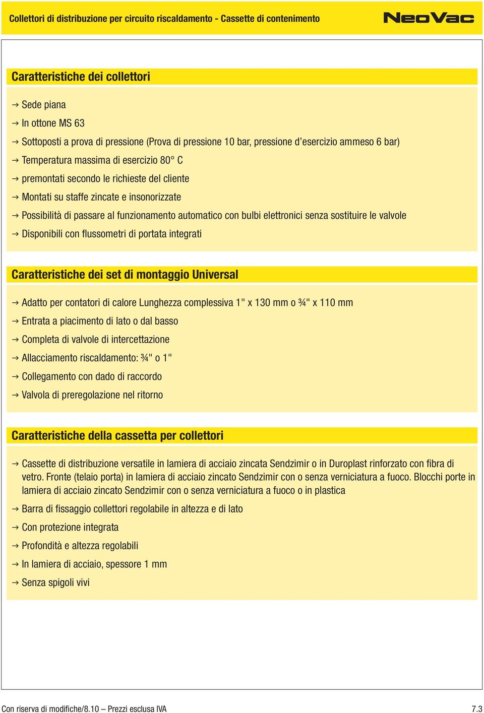 con fl ussometri di portata integrati Caratteristiche dei set di montaggio Universal Adatto per contatori di calore Lunghezza complessiva x 130 o ¾" x 110 Entrata a piacimento di lato o dal basso