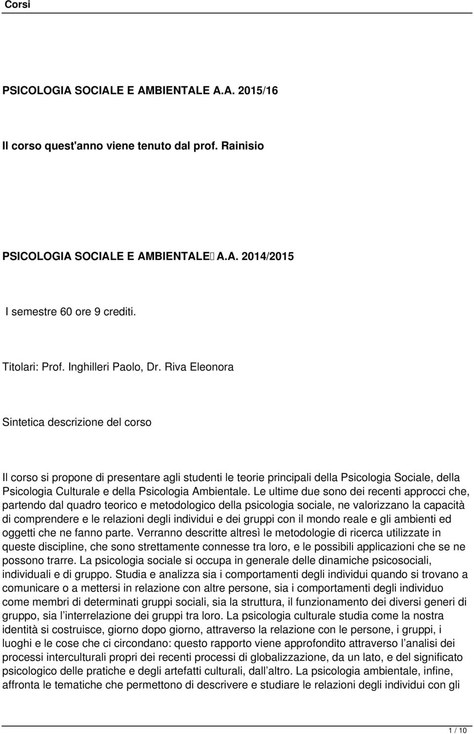 Riva Eleonora Sintetica descrizione del corso Il corso si propone di presentare agli studenti le teorie principali della Psicologia Sociale, della Psicologia Culturale e della Psicologia Ambientale.