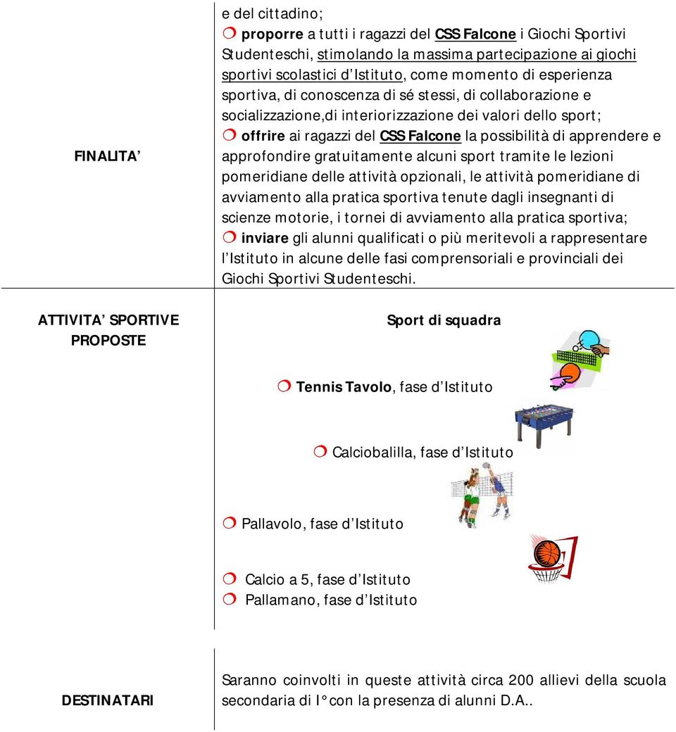 apprendere e approfondire gratuitamente alcuni sport tramite le lezioni pomeridiane delle attività opzionali, le attività pomeridiane di avviamento alla pratica sportiva tenute dagli insegnanti di