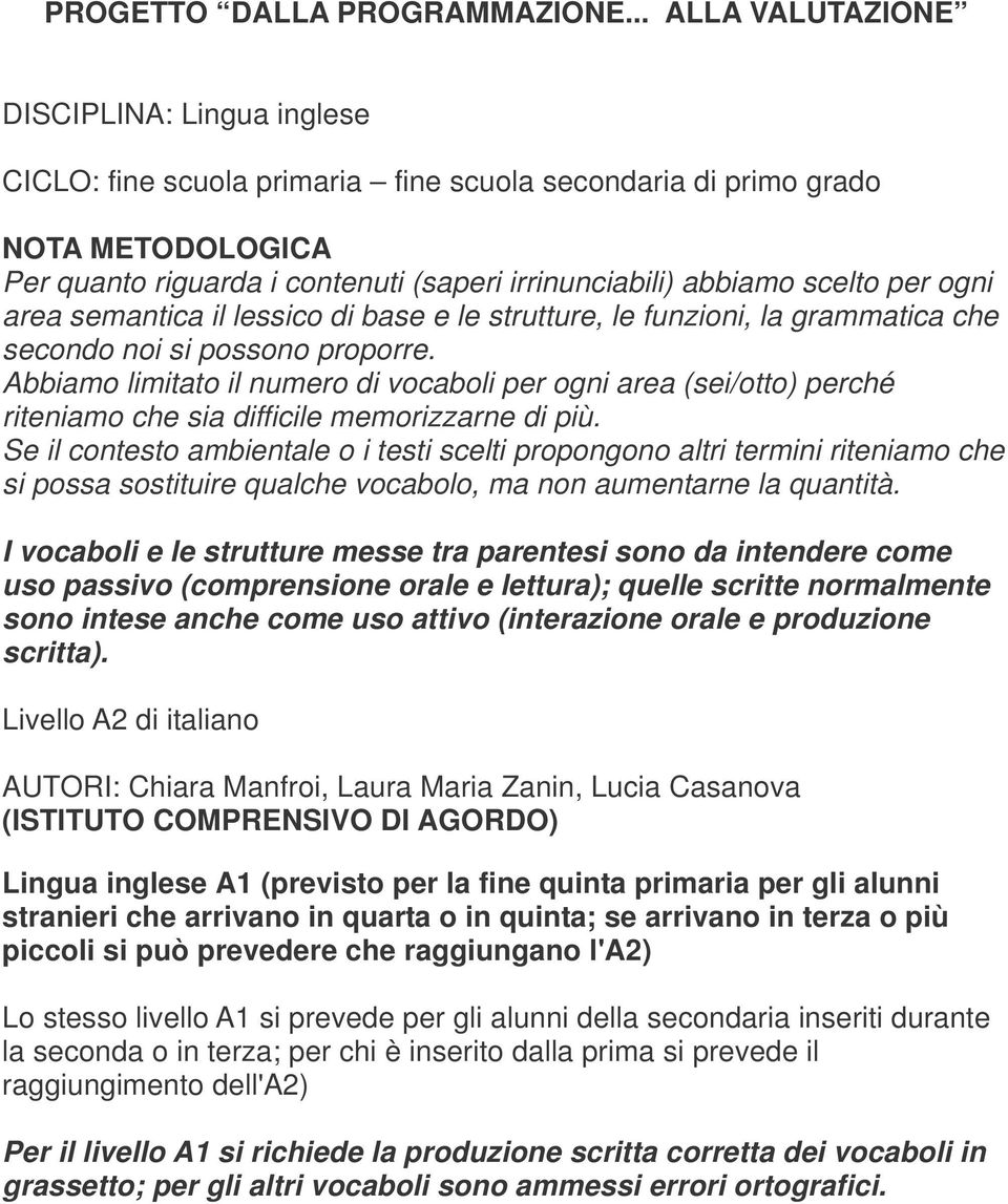 scelto per ogni area semantica il lessico di base e le strutture, le funzioni, la grammatica che secondo noi si possono proporre.