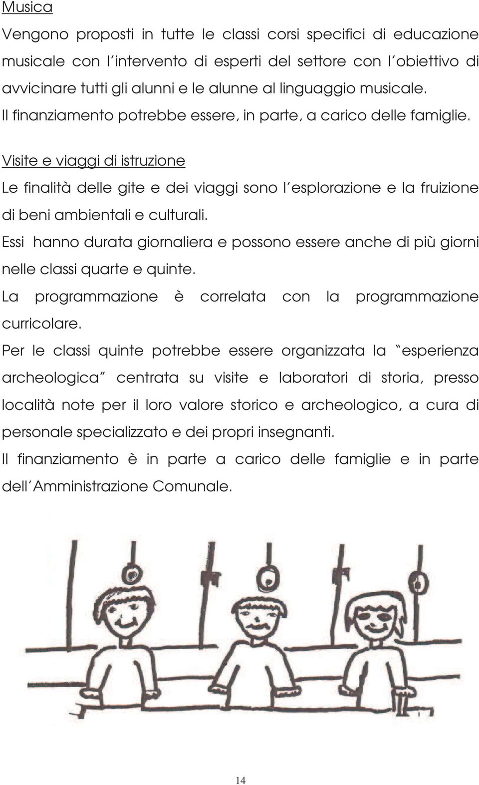 Visite e viaggi di istruzione Le finalità delle gite e dei viaggi sono l esplorazione e la fruizione di beni ambientali e culturali.