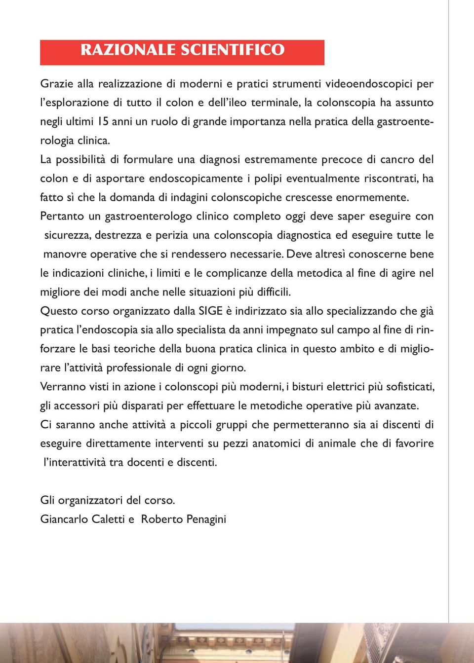 La possibilità di formulare una diagnosi estremamente precoce di cancro del colon e di asportare endoscopicamente i polipi eventualmente riscontrati, ha fatto sì che la domanda di indagini