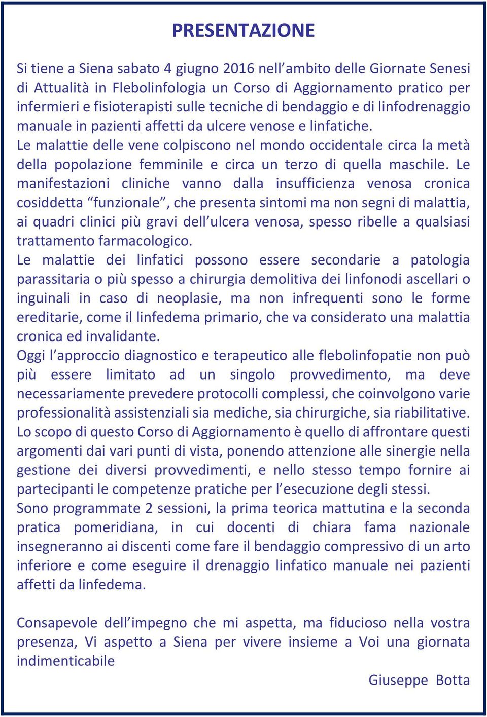 Le malattie delle vene colpiscono nel mondo occidentale circa la metà della popolazione femminile e circa un terzo di quella maschile.