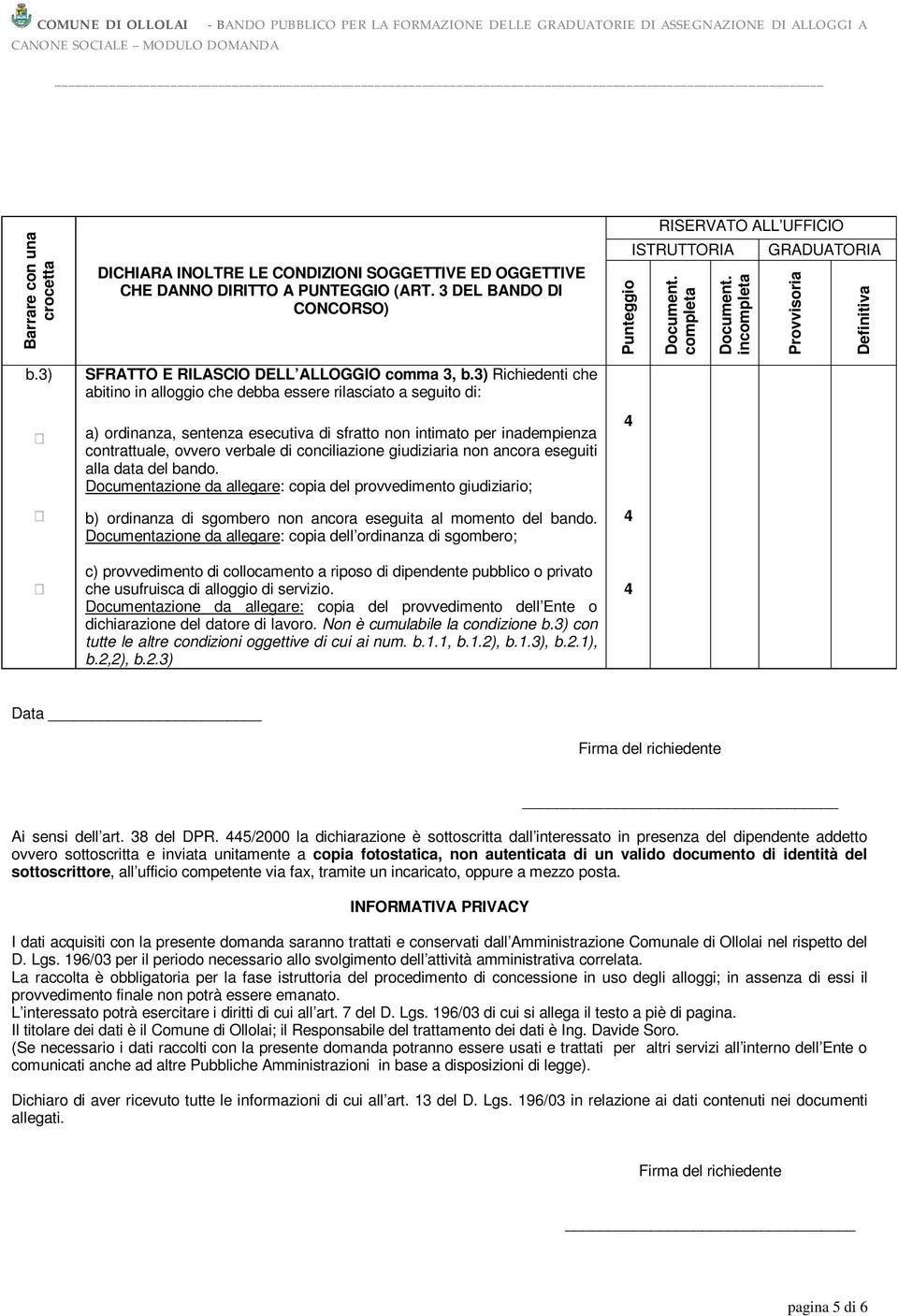 3) Richiedenti che abitino in alloggio che debba essere rilasciato a seguito di: a) ordinanza, sentenza esecutiva di sfratto non intimato per inadempienza contrattuale, ovvero verbale di