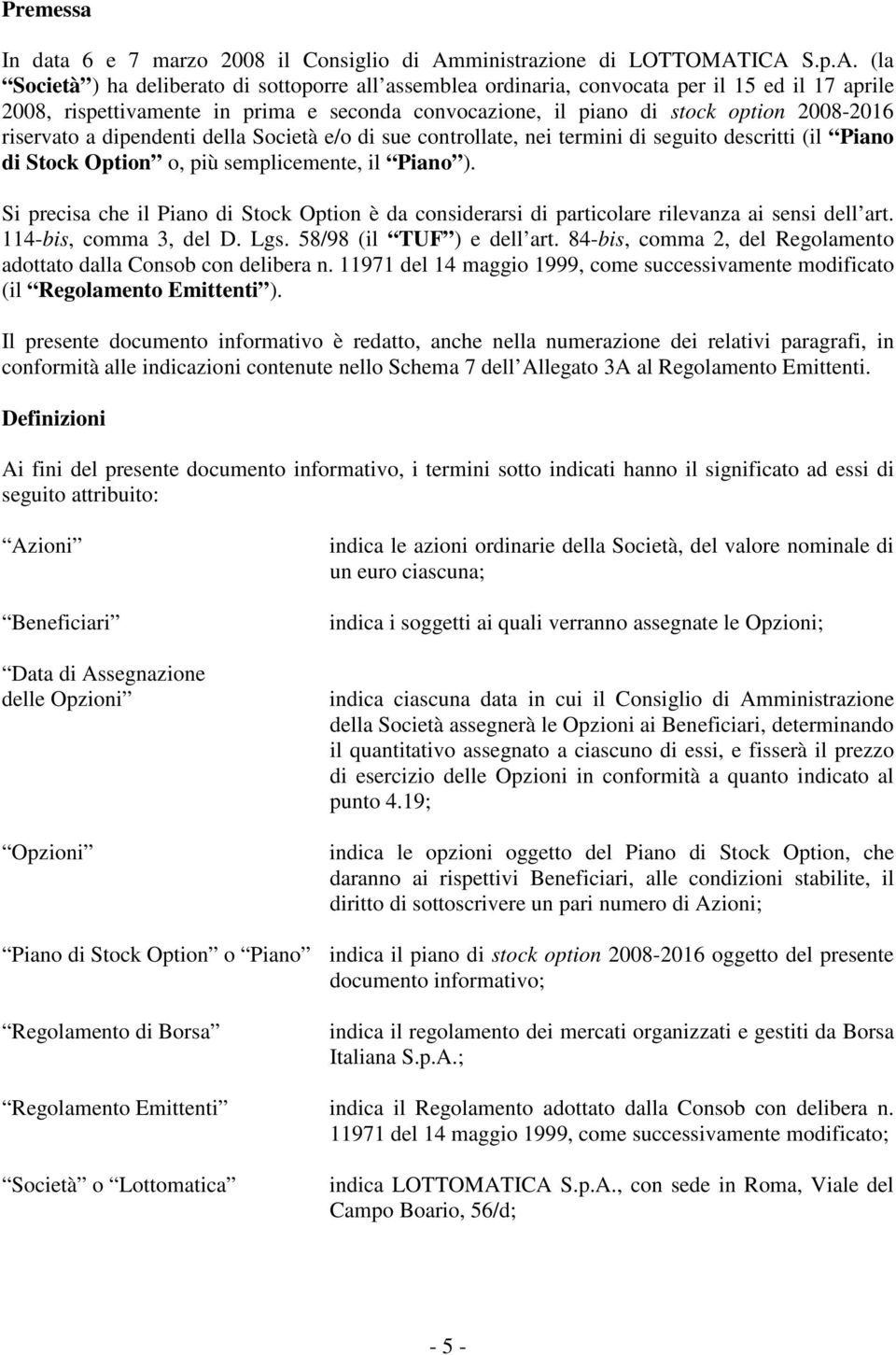 (la Società ) ha deliberato di sottoporre all assemblea ordinaria, convocata per il 15 ed il 17 aprile 2008, rispettivamente in prima e seconda convocazione, il piano di stock option 2008-2016