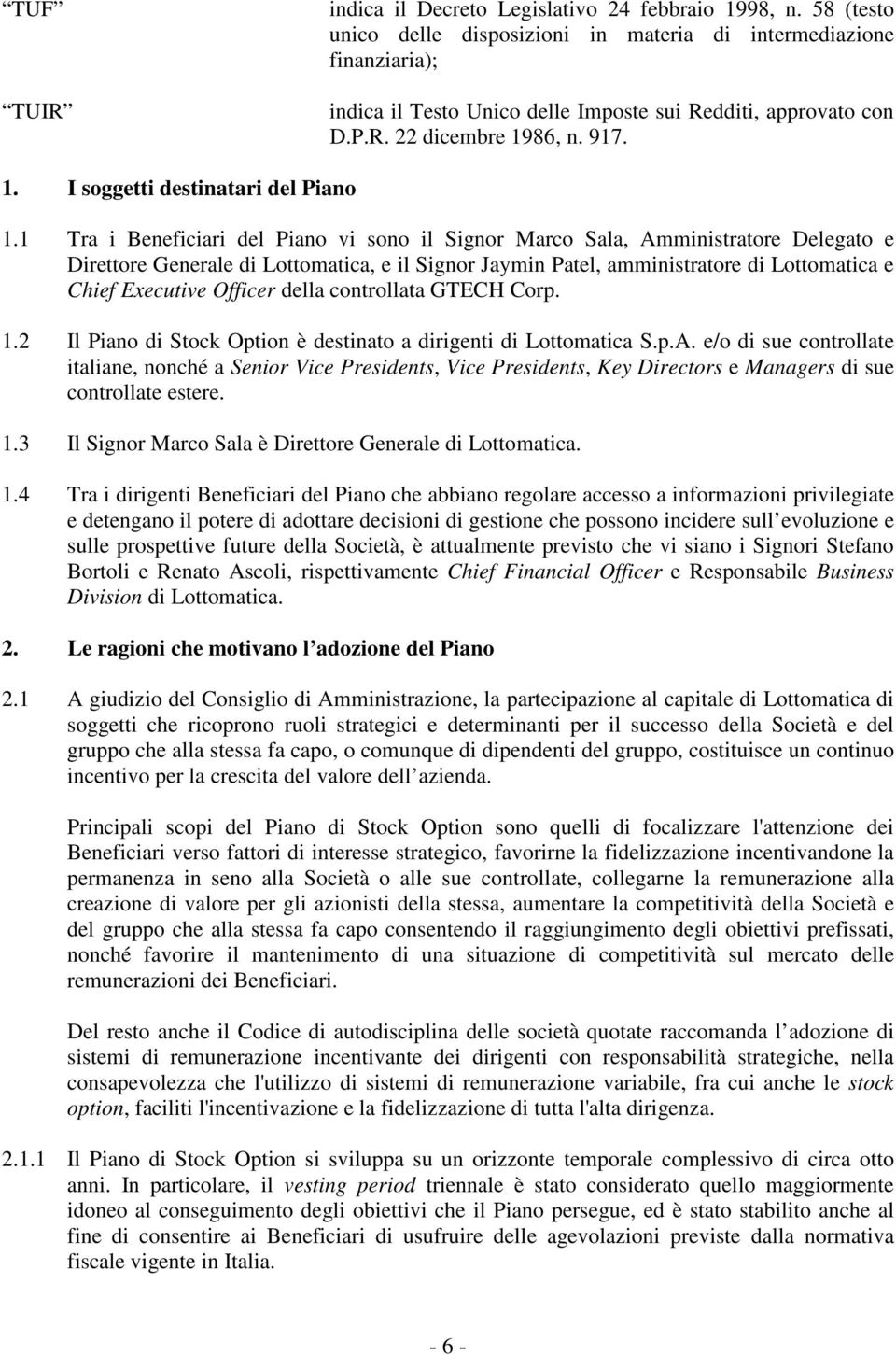 1 Tra i Beneficiari del Piano vi sono il Signor Marco Sala, Amministratore Delegato e Direttore Generale di Lottomatica, e il Signor Jaymin Patel, amministratore di Lottomatica e Chief Executive