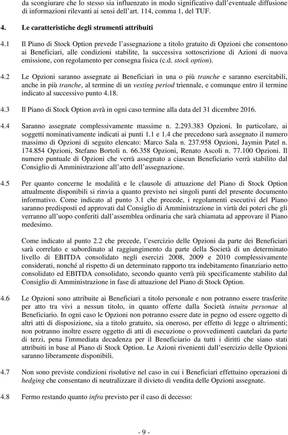 1 Il Piano di Stock Option prevede l assegnazione a titolo gratuito di Opzioni che consentono ai Beneficiari, alle condizioni stabilite, la successiva sottoscrizione di Azioni di nuova emissione, con