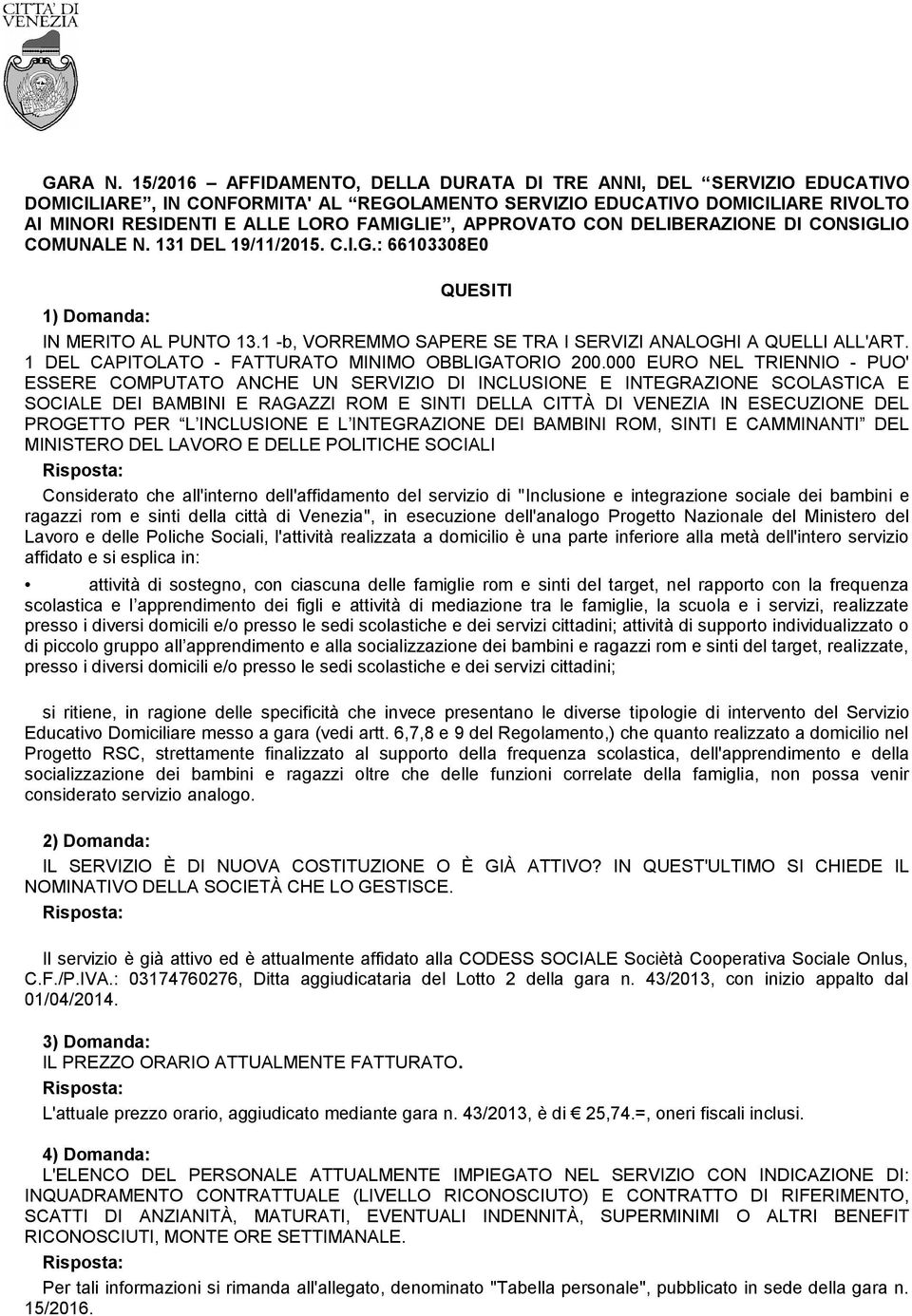 APPROVATO CON DELIBERAZIONE DI CONSIGLIO COMUNALE N. 131 DEL 19/11/2015. C.I.G.: 66103308E0 QUESITI 1) Domanda: IN MERITO AL PUNTO 13.1 -b, VORREMMO SAPERE SE TRA I SERVIZI ANALOGHI A QUELLI ALL'ART.