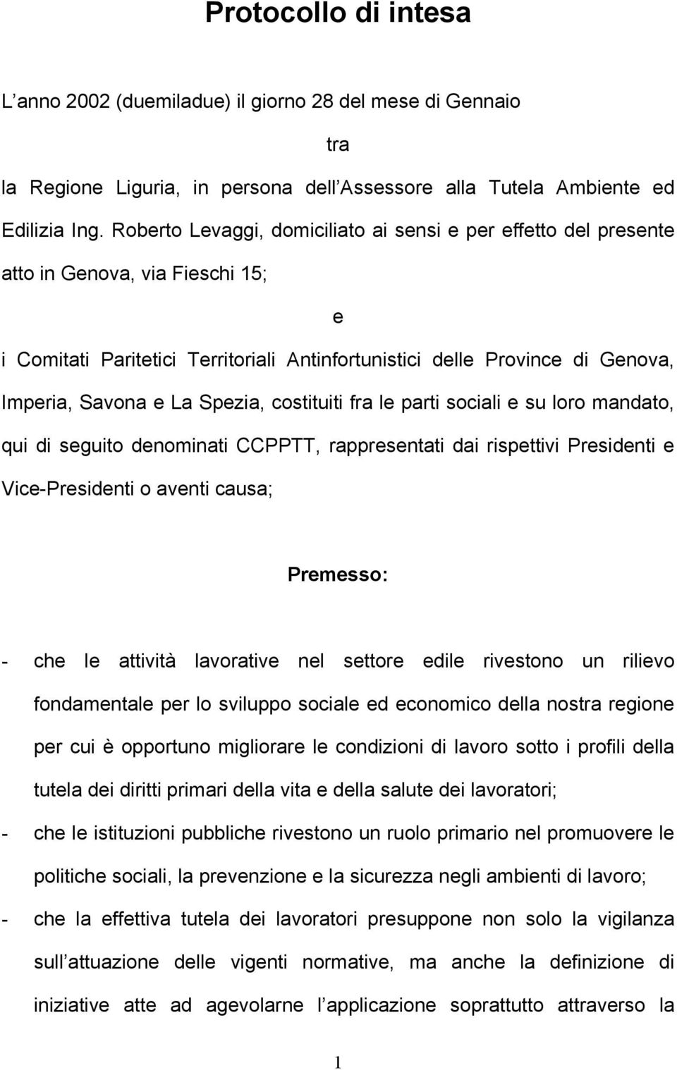 Spezia, costituiti fra le parti sociali e su loro mandato, qui di seguito denominati CCPPTT, rappresentati dai rispettivi Presidenti e Vice-Presidenti o aventi causa; Premesso: - che le attività