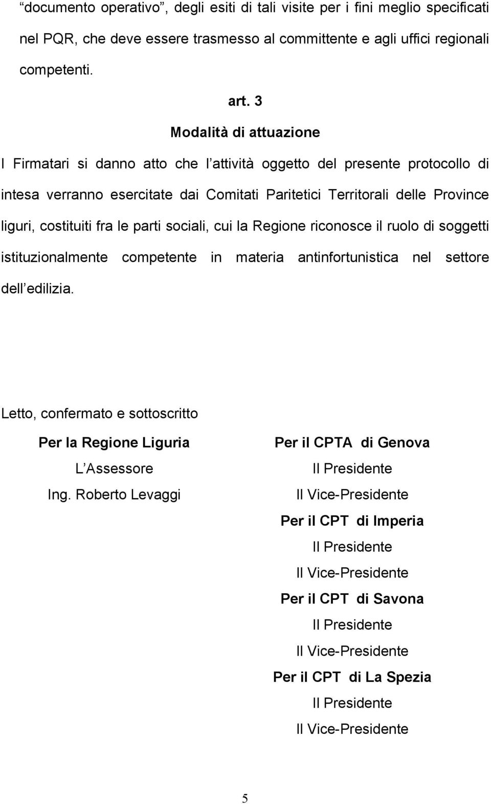 Province liguri, costituiti fra le parti sociali, cui la Regione riconosce il ruolo di soggetti istituzionalmente competente in materia antinfortunistica nel settore dell