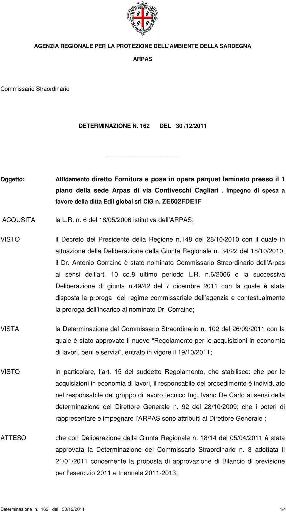 148 del 28/10/2010 con il quale in attuazione della Deliberazione della Giunta Regionale n. 34/22 del 18/10/2010, il Dr. Antonio Corraine è stato nominato dell Arpas ai sensi dell art. 10 co.