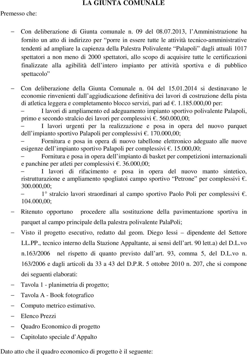 1017 spettatori a non meno di 2000 spettatori, allo scopo di acquisire tutte le certificazioni finalizzate alla agibilità dell intero impianto per attività sportiva e di pubblico spettacolo Con