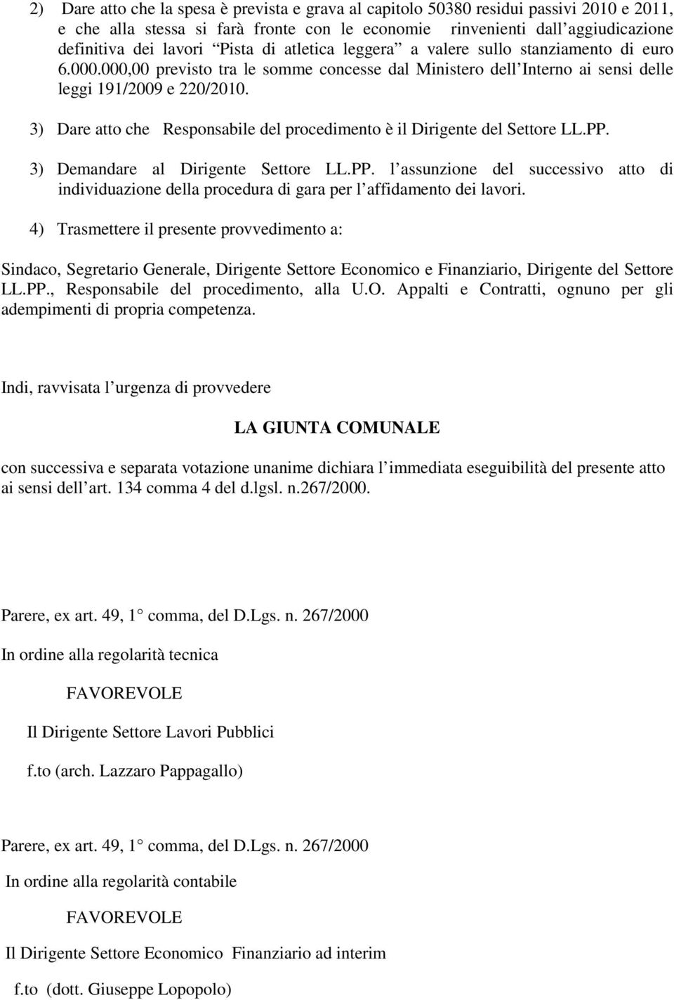 3) Dare atto che Responsabile del procedimento è il Dirigente del Settore LL.PP. 3) Demandare al Dirigente Settore LL.PP. l assunzione del successivo atto di individuazione della procedura di gara per l affidamento dei lavori.