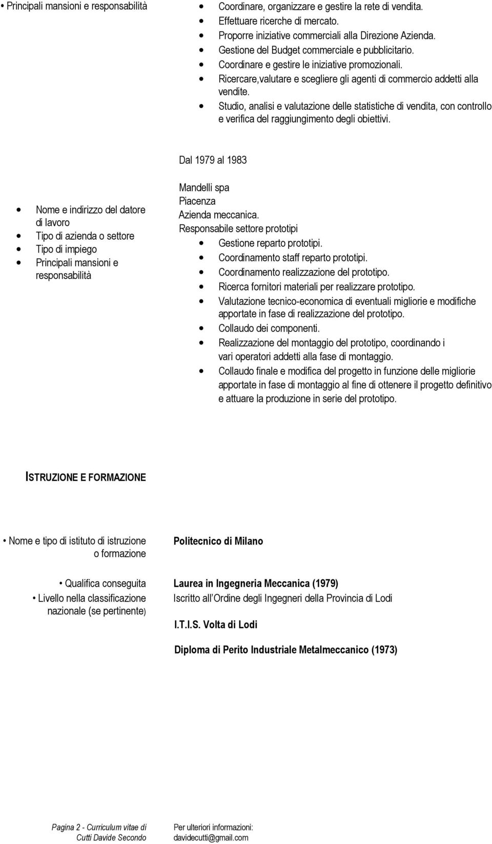 Studio, analisi e valutazione delle statistiche di vendita, con controllo e verifica del raggiungimento degli obiettivi.