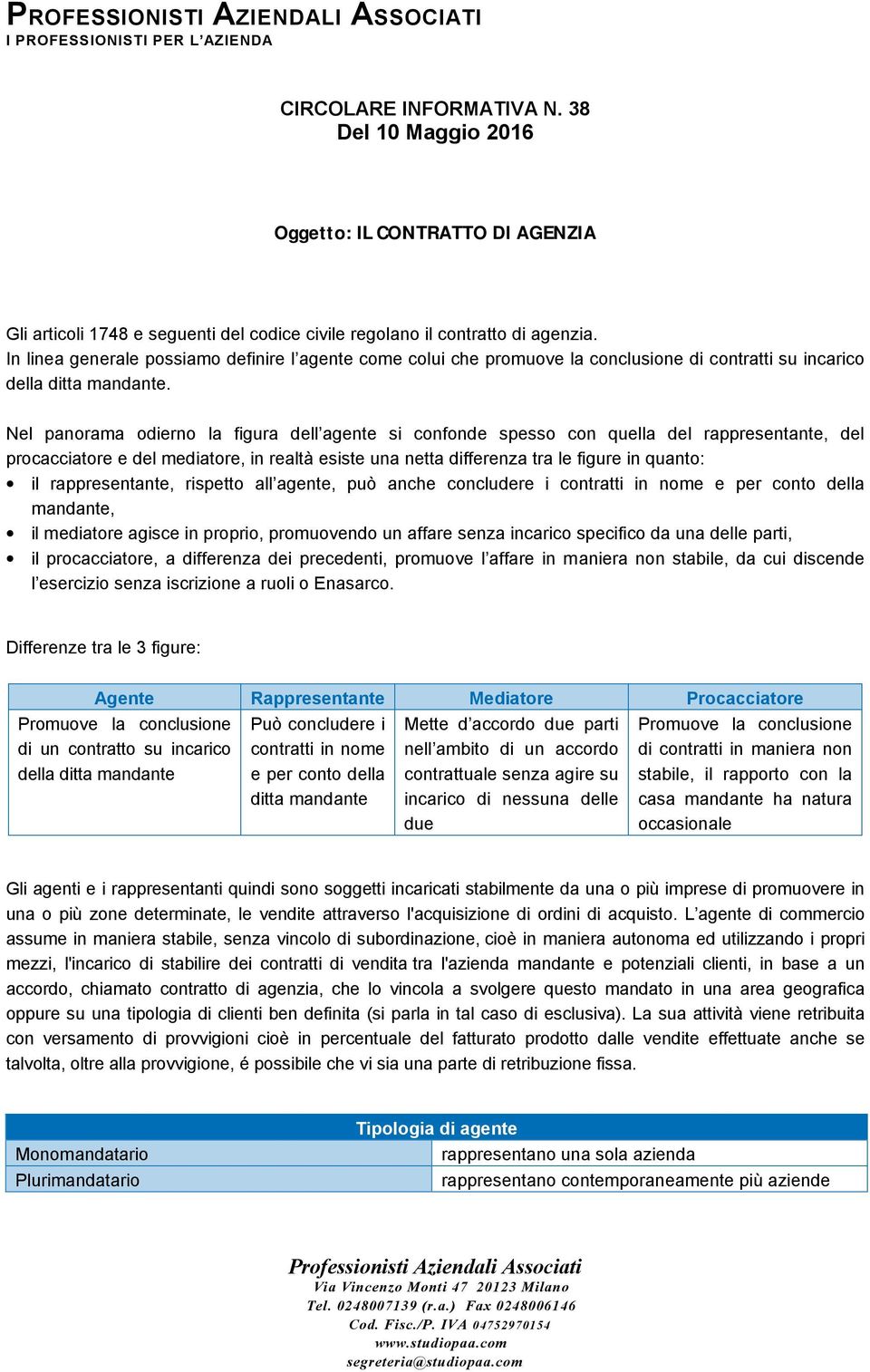 Nel panorama odierno la figura dell agente si confonde spesso con quella del rappresentante, del procacciatore e del mediatore, in realtà esiste una netta differenza tra le figure in quanto: il