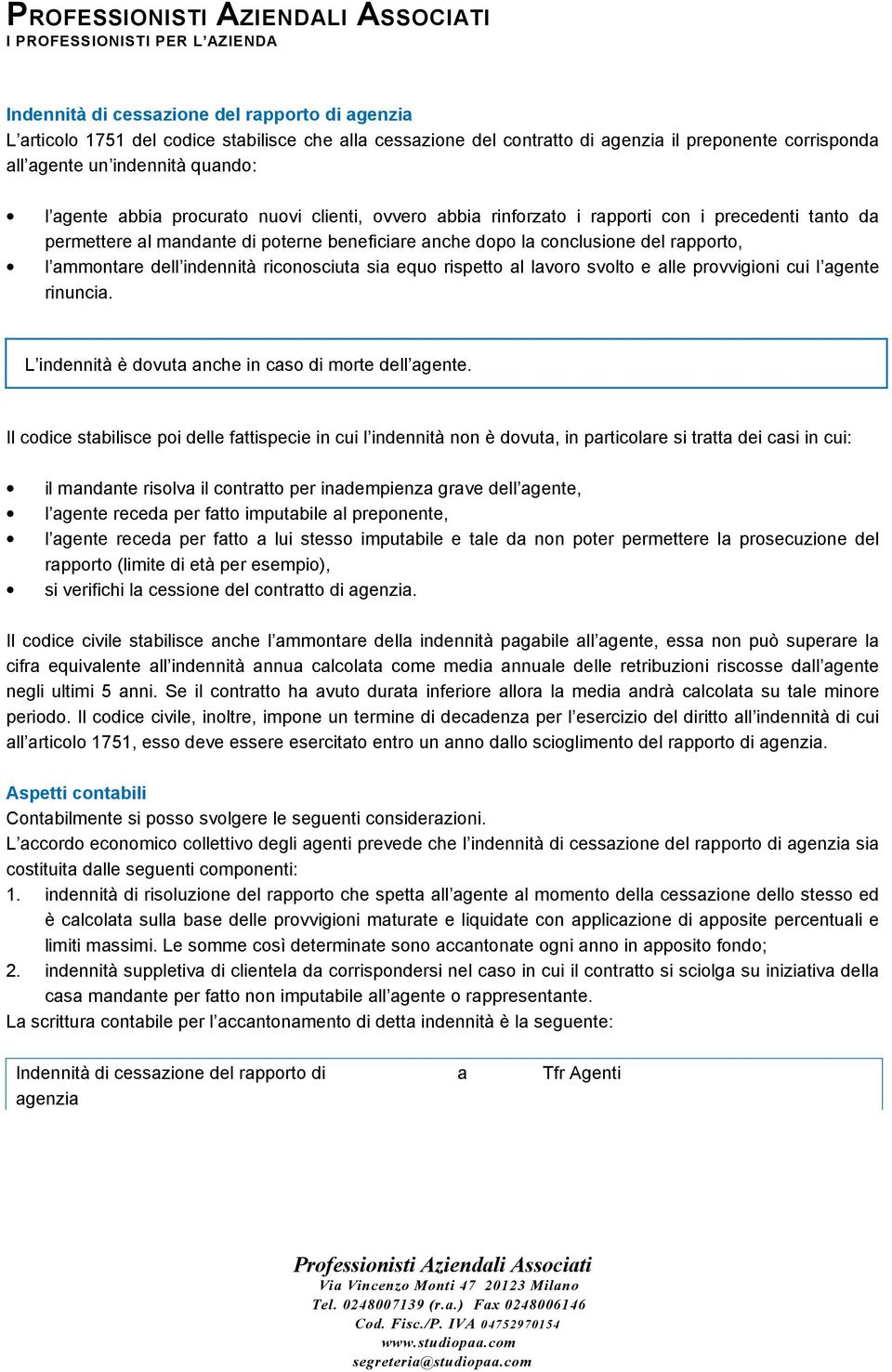 indennità riconosciuta sia equo rispetto al lavoro svolto e alle provvigioni cui l agente rinuncia. L indennità è dovuta anche in caso di morte dell agente.