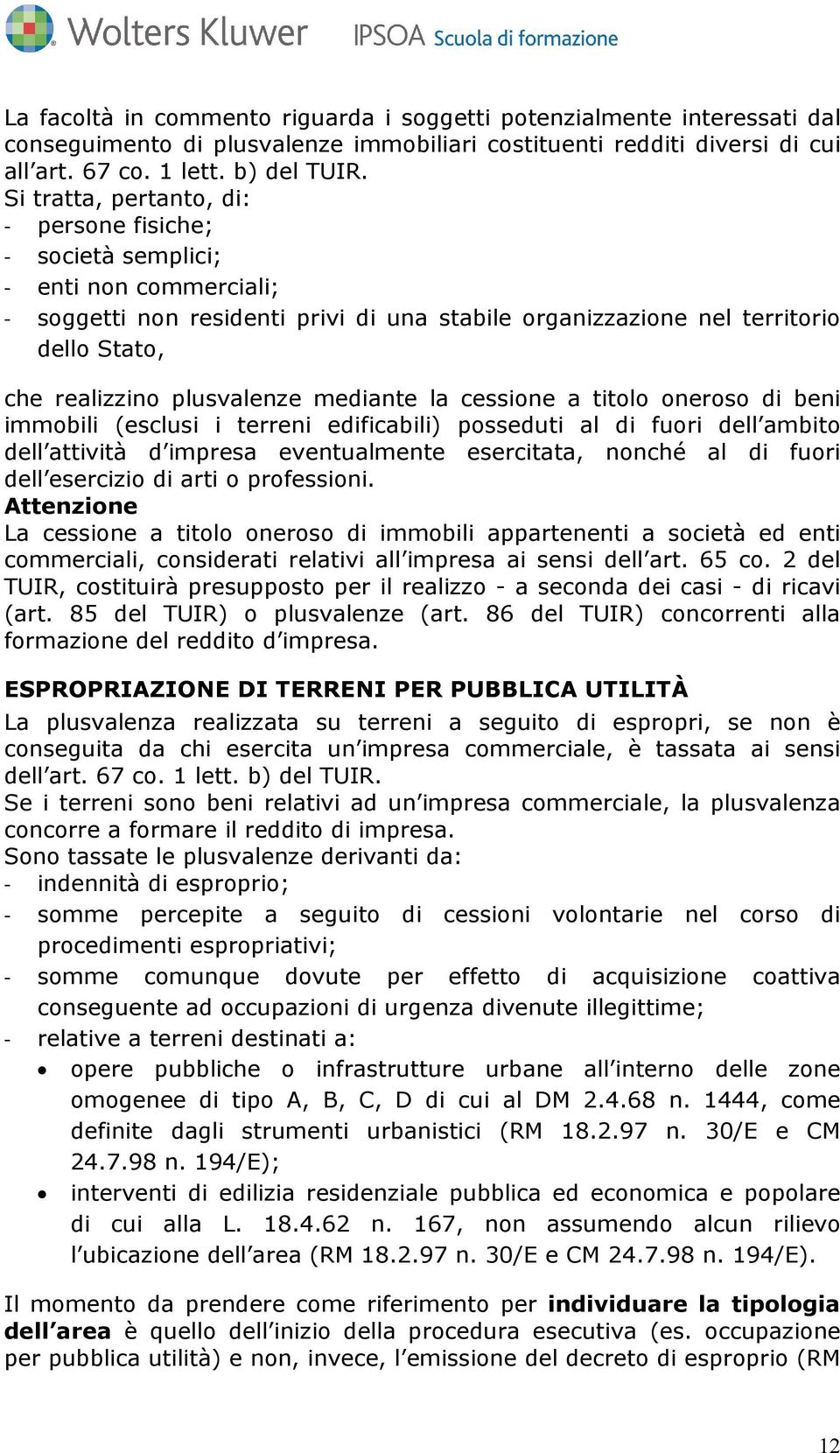 plusvalenze mediante la cessione a titolo oneroso di beni immobili (esclusi i terreni edificabili) posseduti al di fuori dell ambito dell attività d impresa eventualmente esercitata, nonché al di